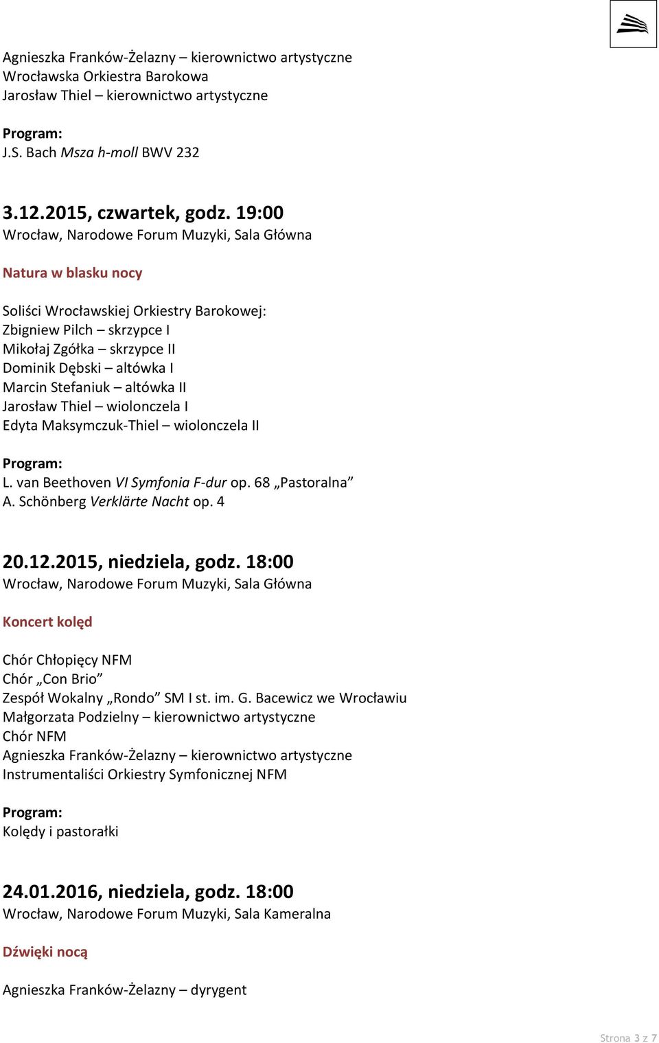 Jarosław Thiel wiolonczela I Edyta Maksymczuk-Thiel wiolonczela II L. van Beethoven VI Symfonia F-dur op. 68 Pastoralna A. Schönberg Verklärte Nacht op. 4 20.12.