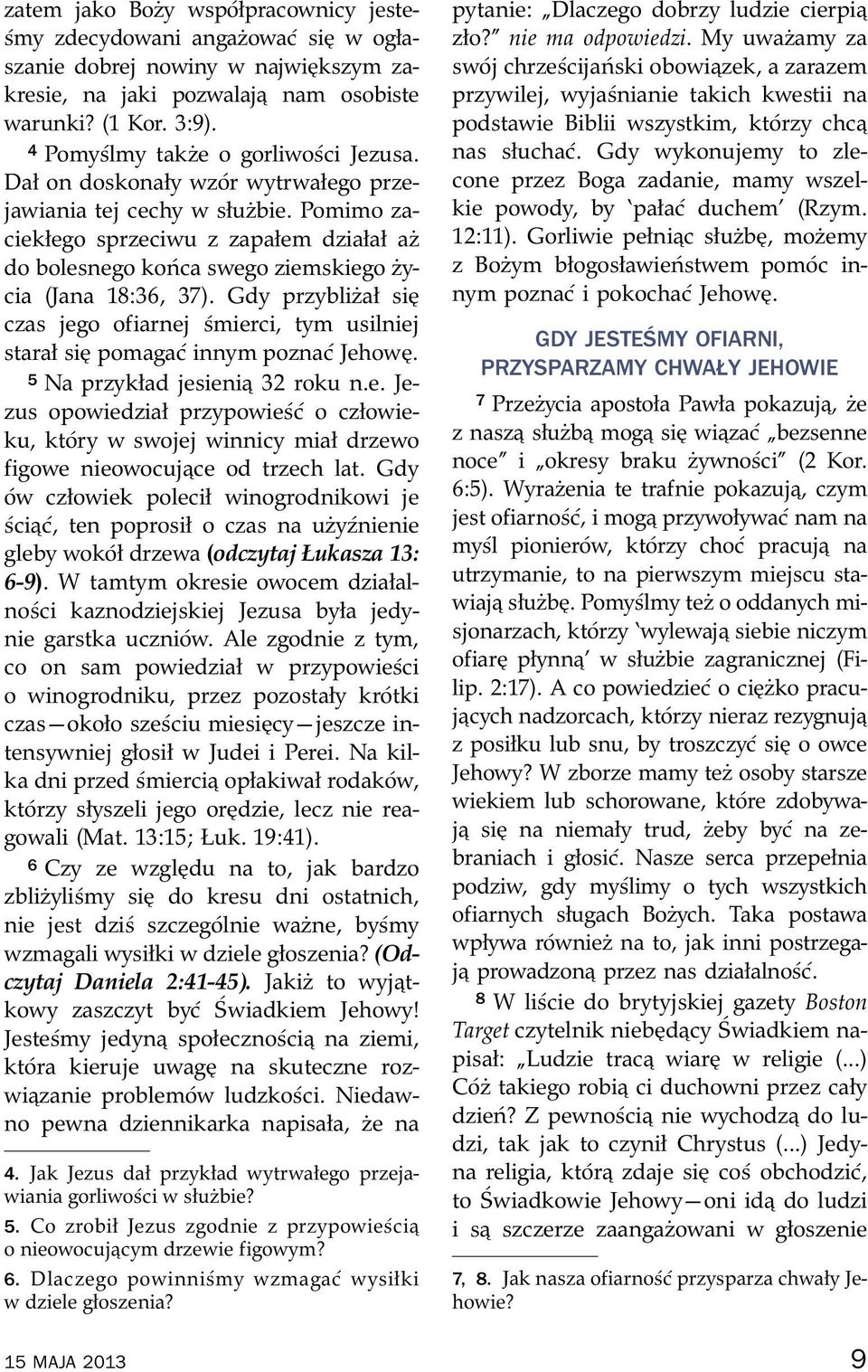 Pomimo zaciekłego sprzeciwu z zapałem działał az do bolesnego ko nca swego ziemskiego zycia (Jana 18:36, 37).