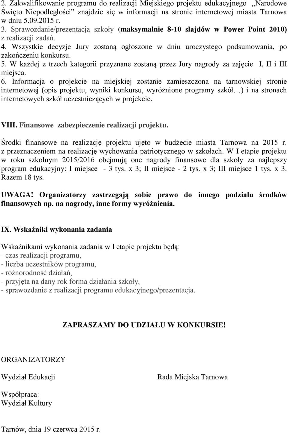 5. W każdej z trzech kategorii przyznane zostaną przez Jury nagrody za zajęcie I, II i III miejsca. 6.