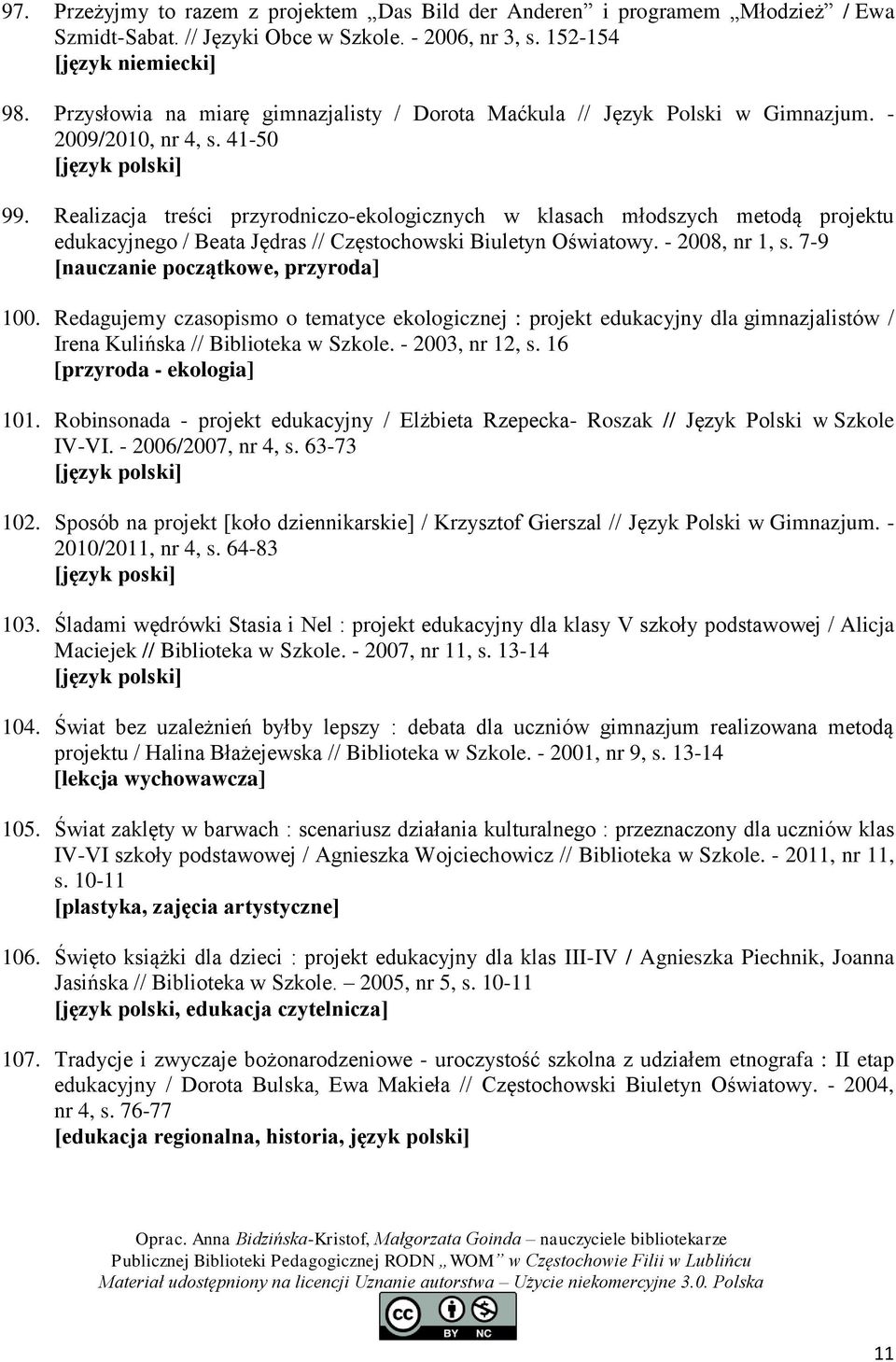 Realizacja treści przyrodniczo-ekologicznych w klasach młodszych metodą projektu edukacyjnego / Beata Jędras // Częstochowski Biuletyn Oświatowy. - 2008, nr 1, s.
