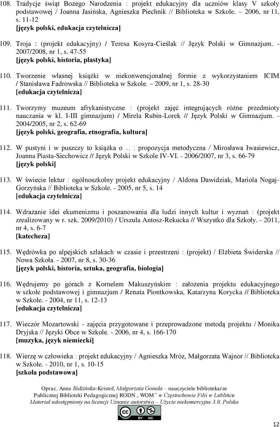 Tworzenie własnej książki w niekonwencjonalnej formie z wykorzystaniem ICIM / Stanisława Fadrowska // Biblioteka w Szkole. 2009, nr 1, s. 28-30 [edukacja czytelnicza] 111.