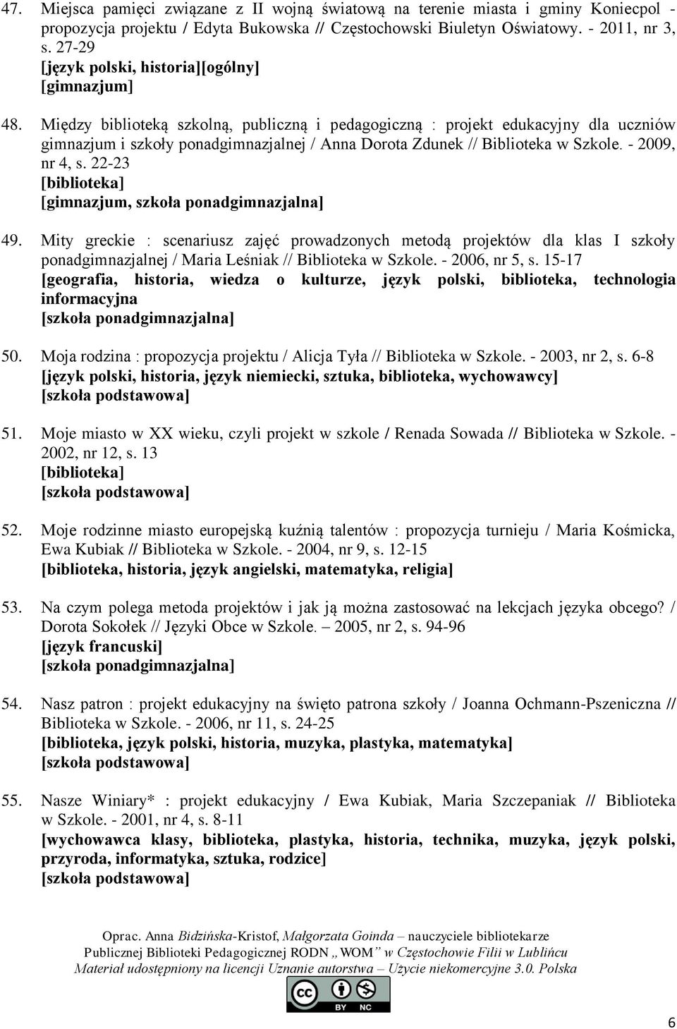 Między biblioteką szkolną, publiczną i pedagogiczną : projekt edukacyjny dla uczniów gimnazjum i szkoły ponadgimnazjalnej / Anna Dorota Zdunek // Biblioteka w Szkole. - 2009, nr 4, s.
