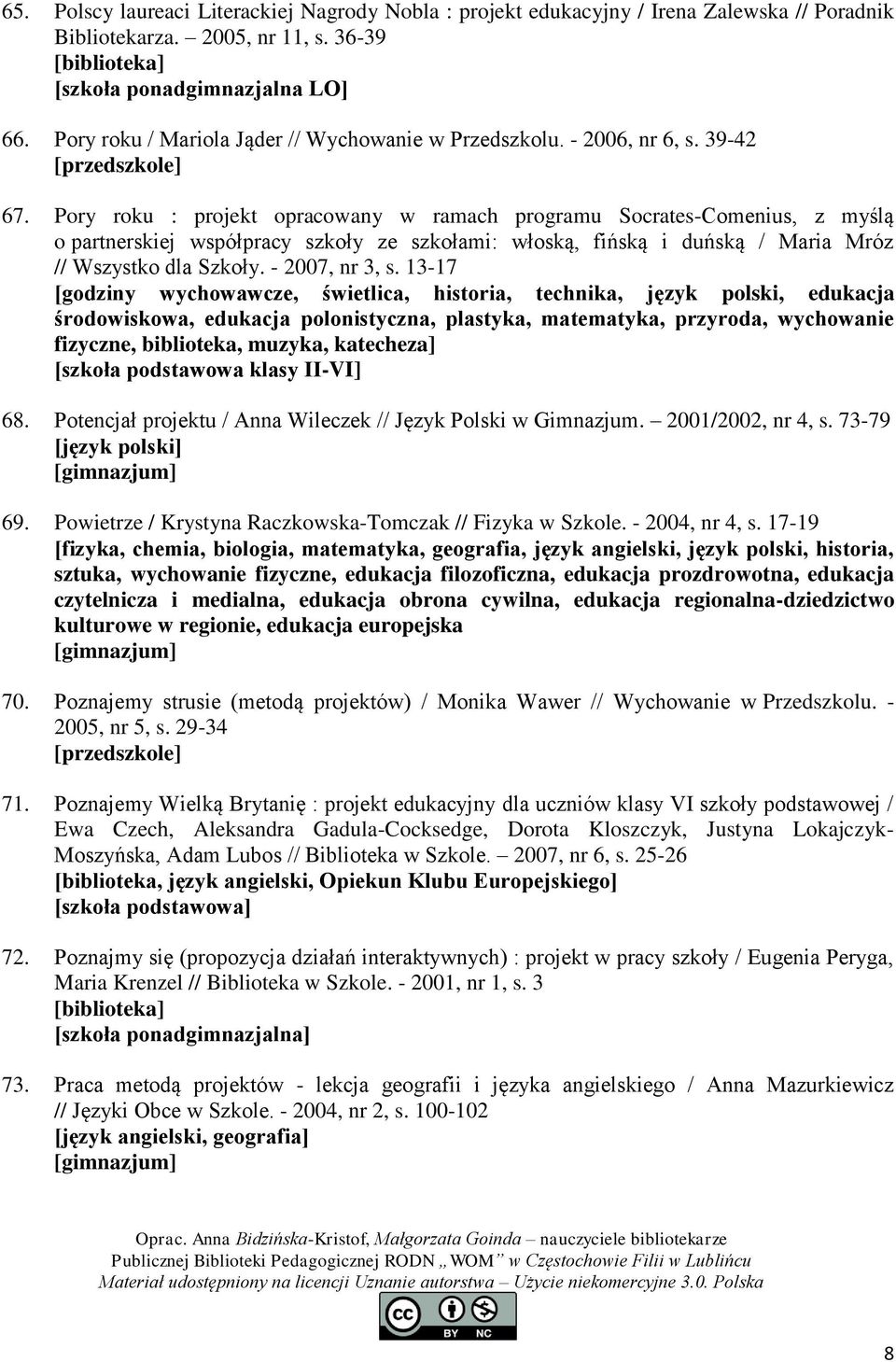 Pory roku : projekt opracowany w ramach programu Socrates-Comenius, z myślą o partnerskiej współpracy szkoły ze szkołami: włoską, fińską i duńską / Maria Mróz // Wszystko dla Szkoły. - 2007, nr 3, s.