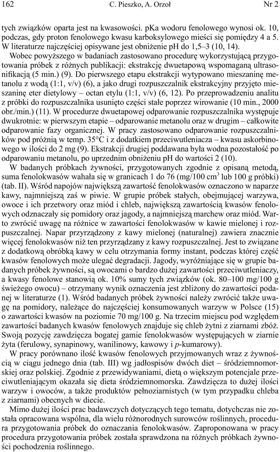 Wobec powyższego w badaniach zastosowano procedurę wykorzystującą przygotowania próbek z różnych publikacji: ekstrakcję dwuetapową wspomaganą ultrasonifikacją (5 min.) (9).
