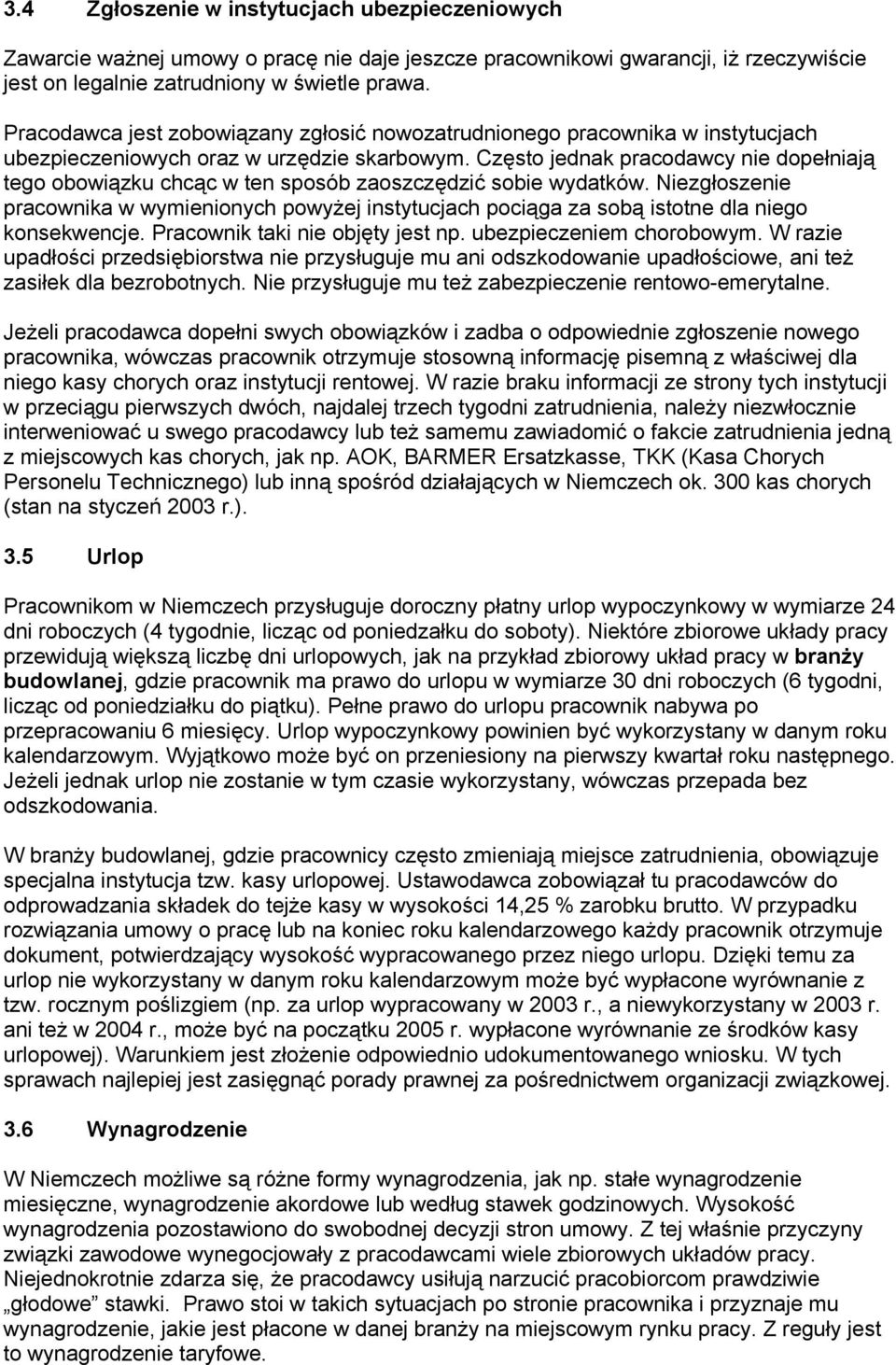 Często jednak pracodawcy nie dopełniają tego obowiązku chcąc w ten sposób zaoszczędzić sobie wydatków.