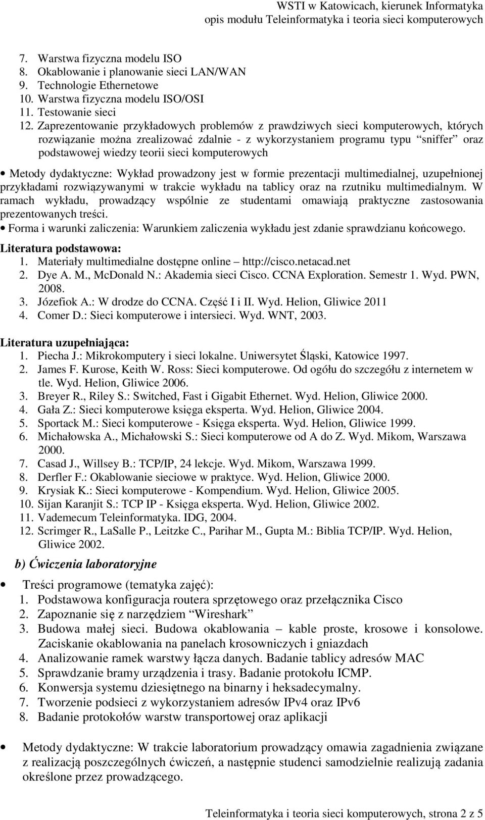 komputerowych Metody dydaktyczne: Wykład prowadzony jest w formie prezentacji multimedialnej, uzupełnionej przykładami rozwiązywanymi w trakcie wykładu na tablicy oraz na rzutniku multimedialnym.