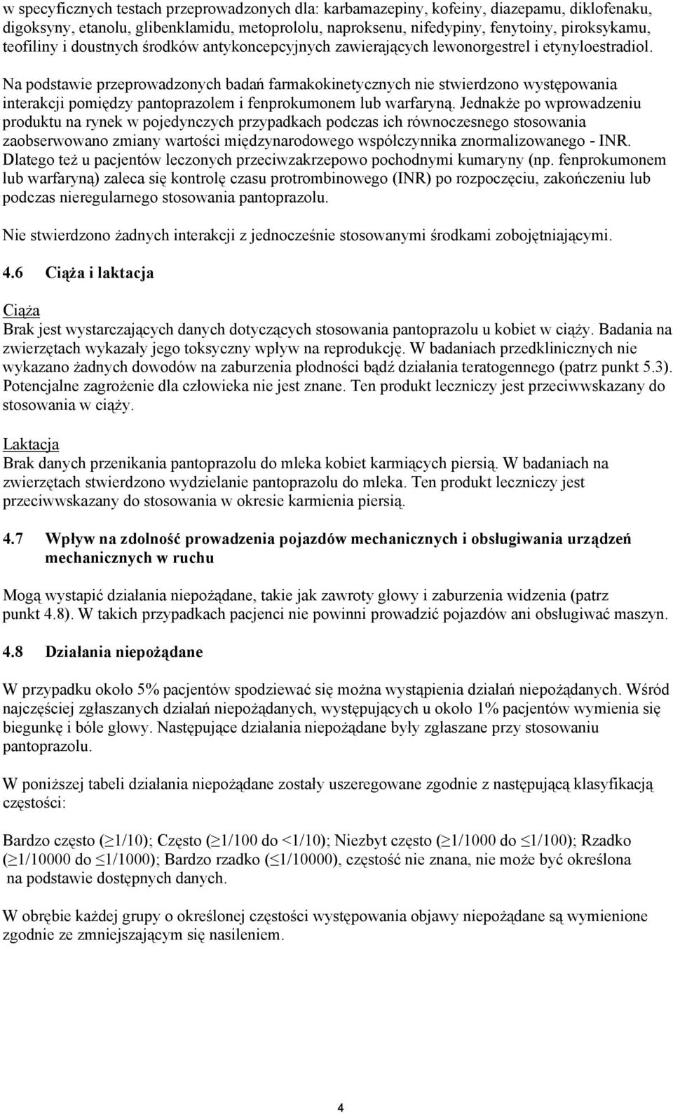 Na podstawie przeprowadzonych badań farmakokinetycznych nie stwierdzono występowania interakcji pomiędzy pantoprazolem i fenprokumonem lub warfaryną.