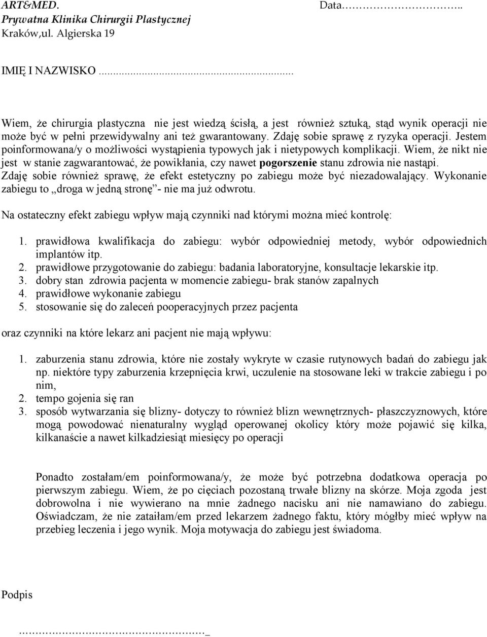 Wiem, że nikt nie jest w stanie zagwarantować, że powikłania, czy nawet pogorszenie stanu zdrowia nie nastąpi. Zdaję sobie również sprawę, że efekt estetyczny po zabiegu może być niezadowalający.