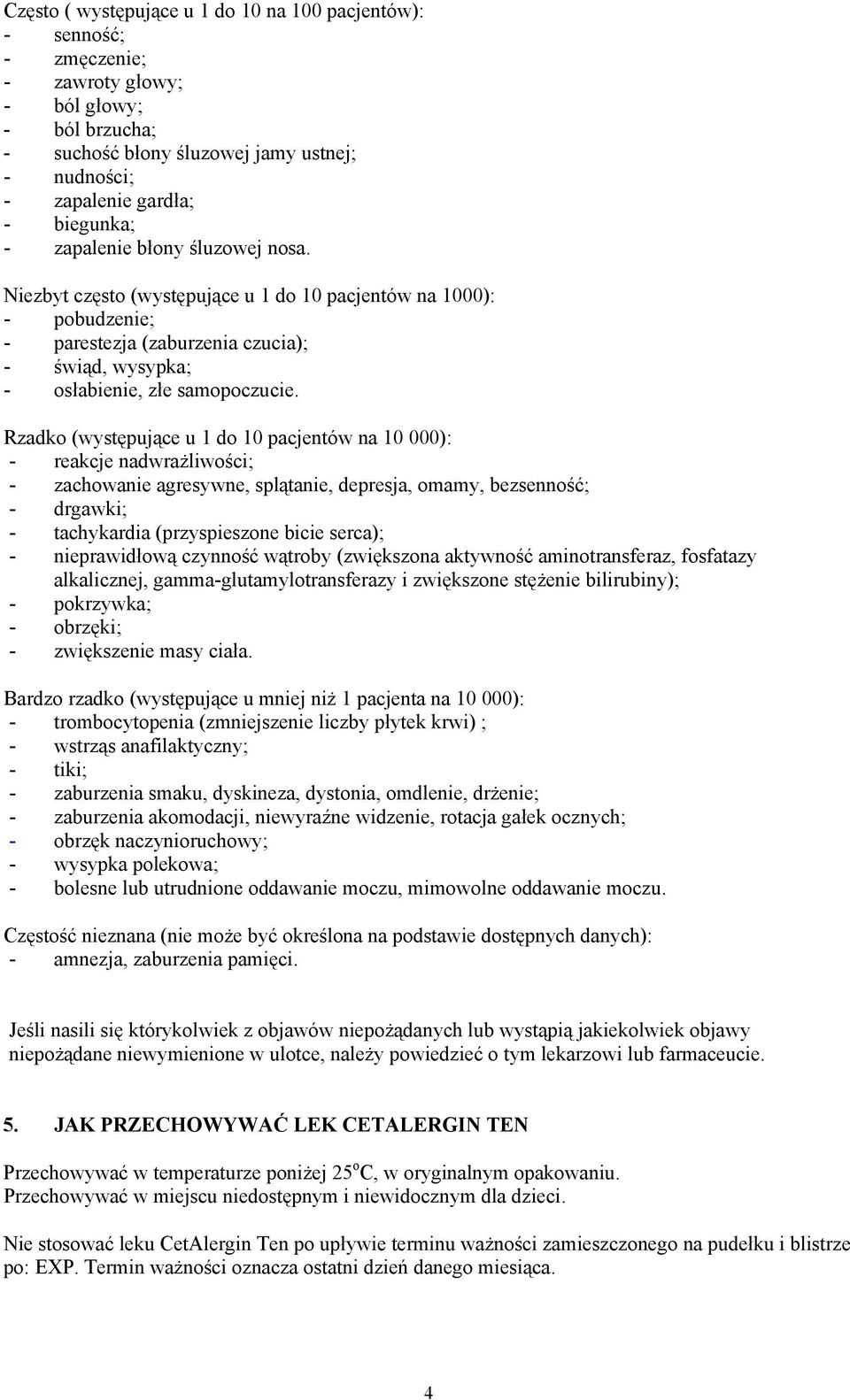 Rzadko (występujące u 1 do 10 pacjentów na 10 000): - reakcje nadwrażliwości; - zachowanie agresywne, splątanie, depresja, omamy, bezsenność; - drgawki; - tachykardia (przyspieszone bicie serca); -