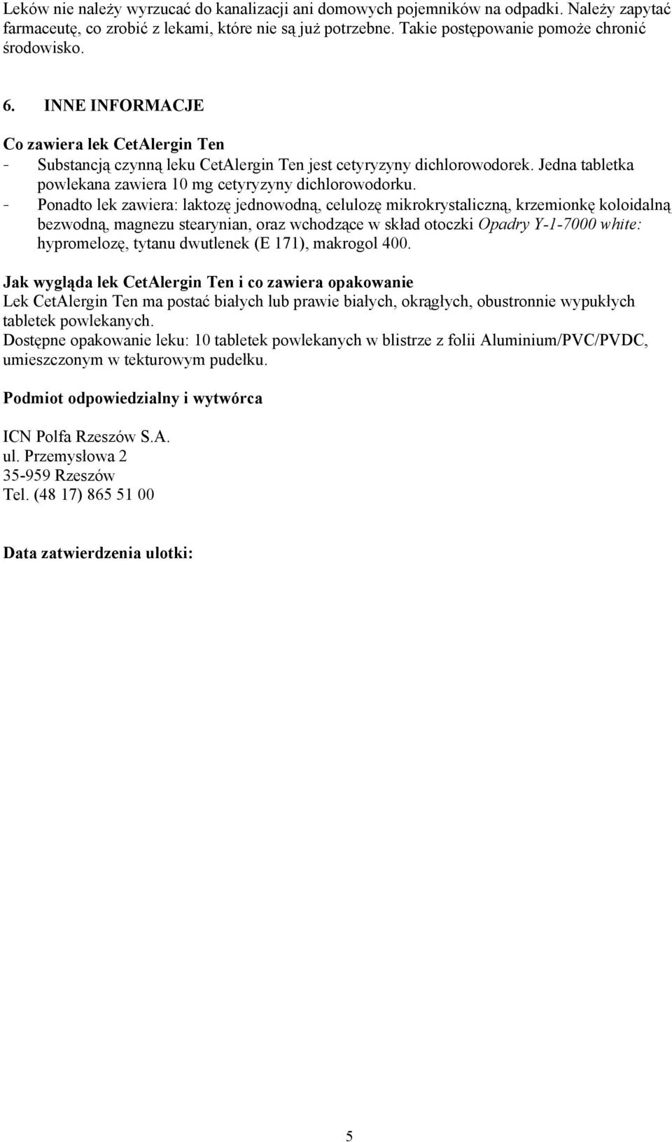 - Ponadto lek zawiera: laktozę jednowodną, celulozę mikrokrystaliczną, krzemionkę koloidalną bezwodną, magnezu stearynian, oraz wchodzące w skład otoczki Opadry Y-1-7000 white: hypromelozę, tytanu