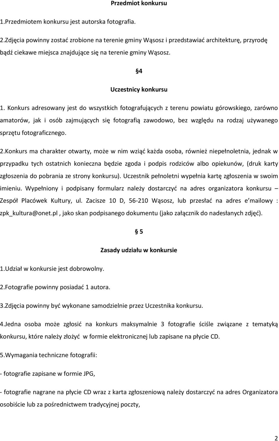 Konkurs adresowany jest do wszystkich fotografujących z terenu powiatu górowskiego, zarówno amatorów, jak i osób zajmujących się fotografią zawodowo, bez względu na rodzaj używanego sprzętu