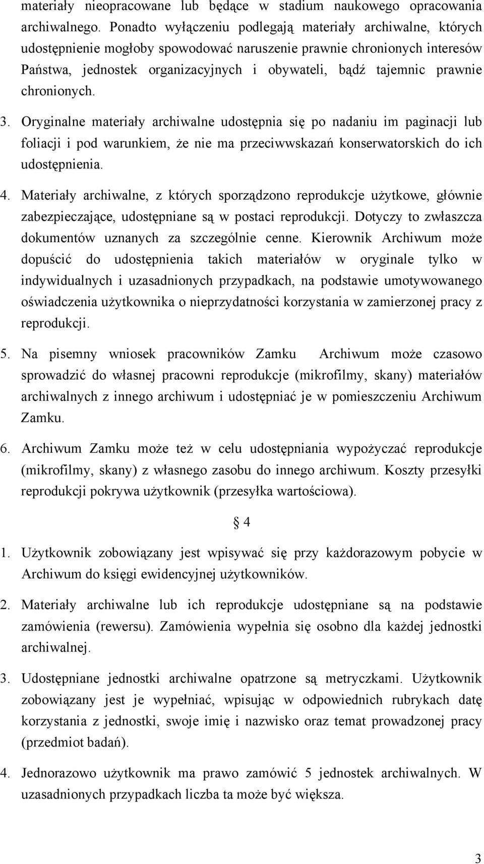 prawnie chronionych. 3. Oryginalne materiały archiwalne udostępnia się po nadaniu im paginacji lub foliacji i pod warunkiem, że nie ma przeciwwskazań konserwatorskich do ich udostępnienia. 4.