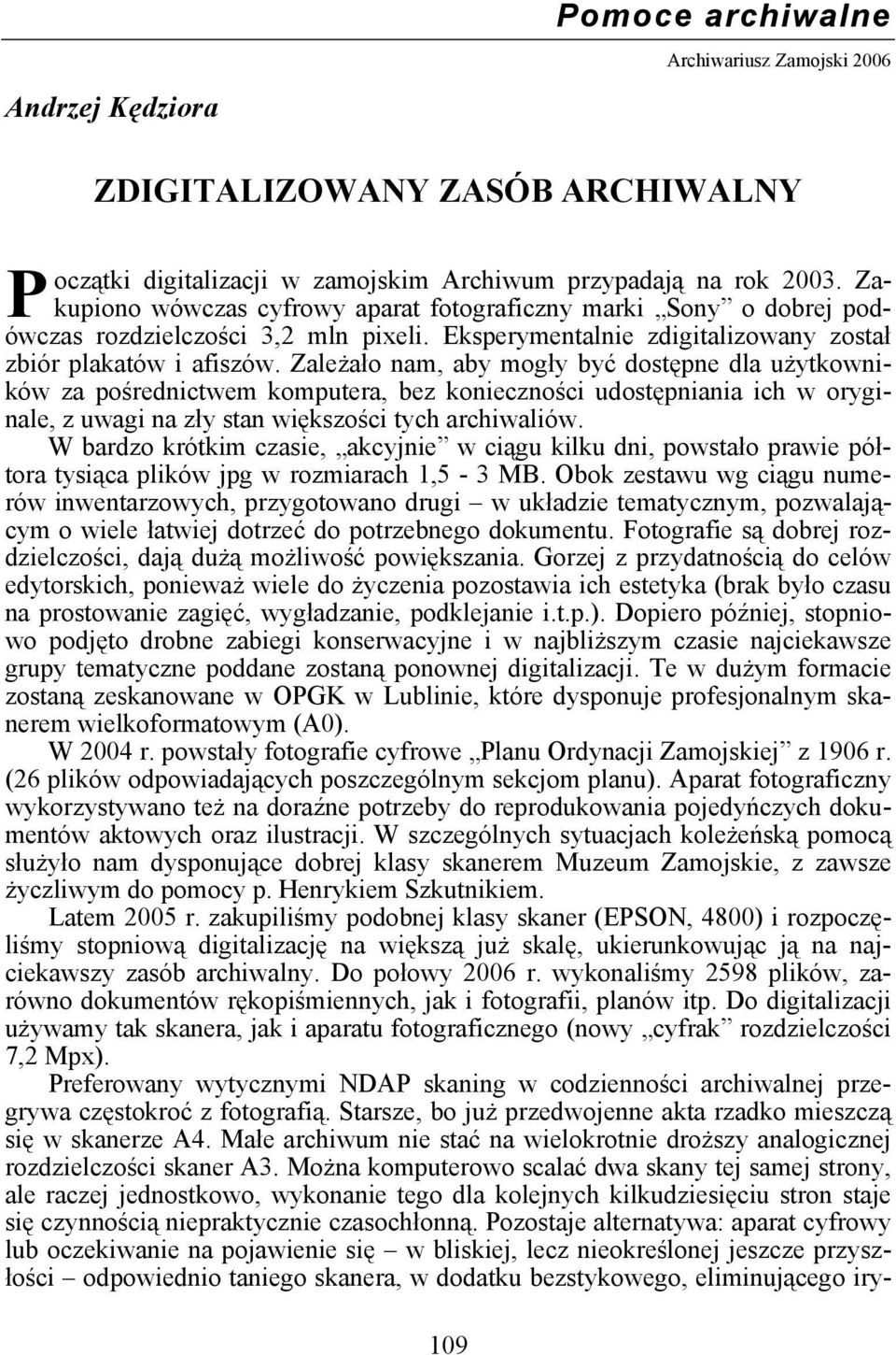 Zależało nam, aby mogły być dostępne dla użytkowników za pośrednictwem komputera, bez konieczności udostępniania ich w oryginale, z uwagi na zły stan większości tych archiwaliów.