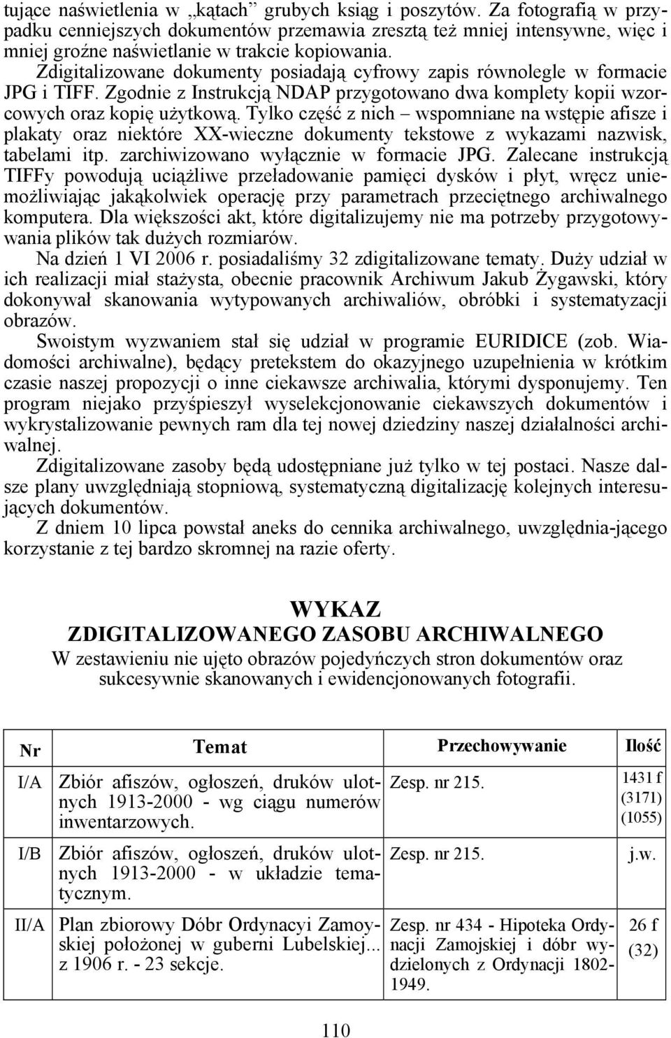 Tylko część z nich wspomniane na wstępie afisze i plakaty oraz niektóre XX-wieczne dokumenty tekstowe z wykazami nazwisk, tabelami itp. zarchiwizowano wyłącznie w formacie JPG.