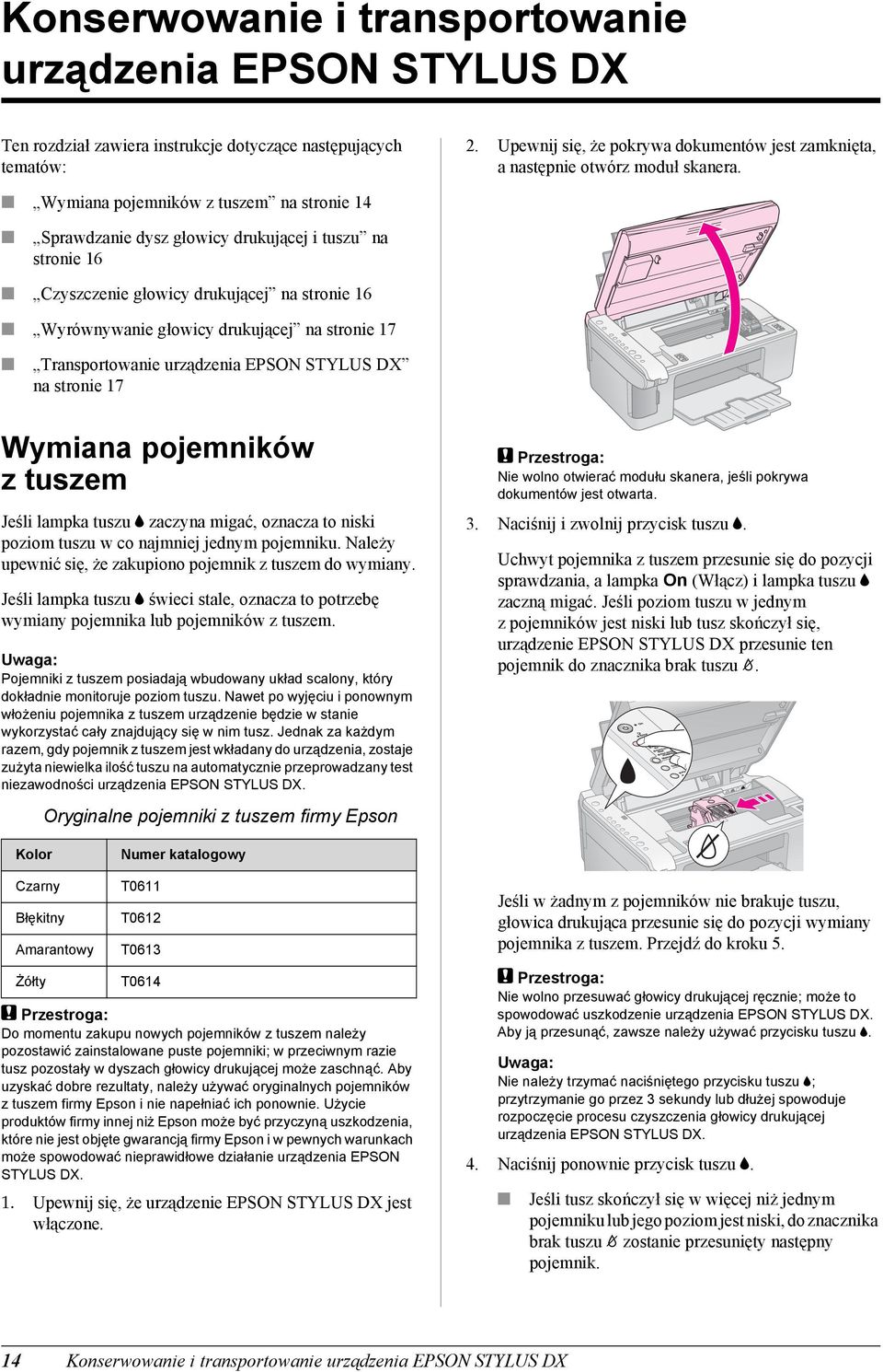 Wymiana pojemników z tuszem na stronie 14 Sprawdzanie dysz głowicy drukującej i tuszu na stronie 16 Czyszczenie głowicy drukującej na stronie 16 Wyrównywanie głowicy drukującej na stronie 17