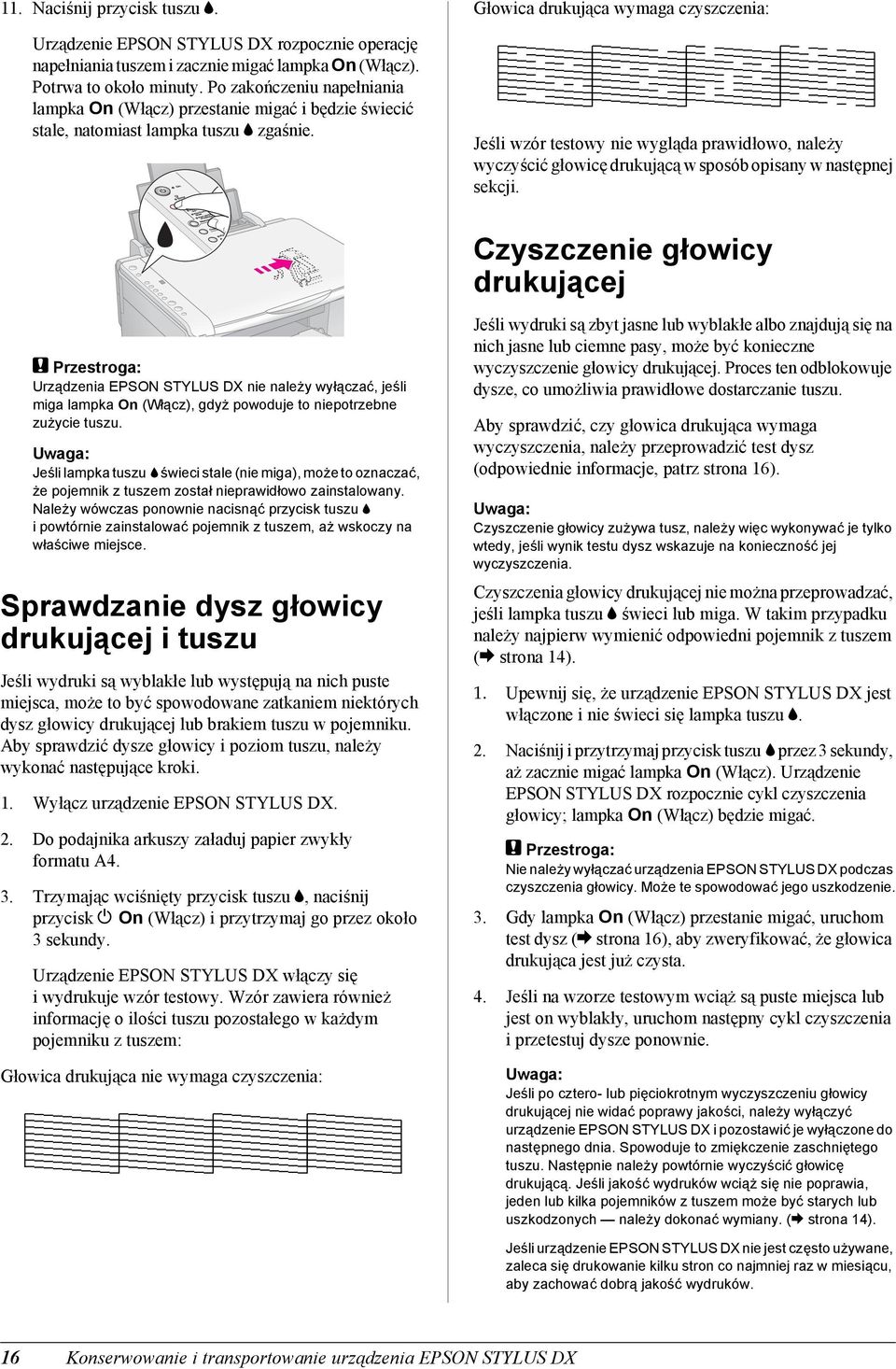 Głowica drukująca wymaga czyszczenia: Jeśli wzór testowy nie wygląda prawidłowo, należy wyczyścić głowicę drukującą w sposób opisany w następnej sekcji.