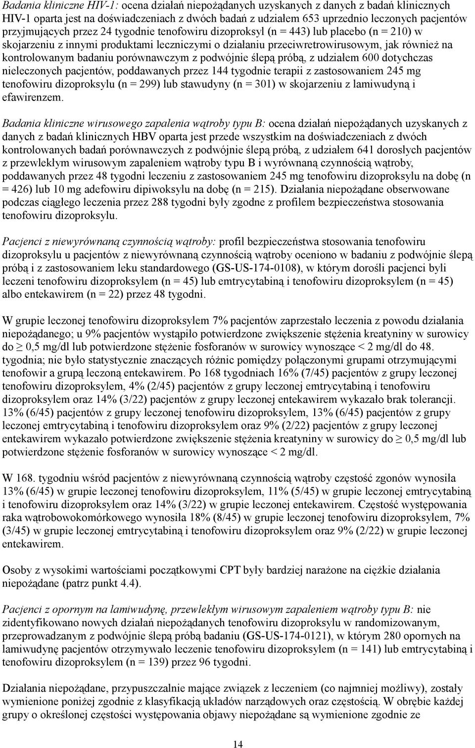 badaniu porównawczym z podwójnie ślepą próbą, z udziałem 600 dotychczas nieleczonych pacjentów, poddawanych przez 144 tygodnie terapii z zastosowaniem 245 mg tenofowiru dizoproksylu (n = 299) lub