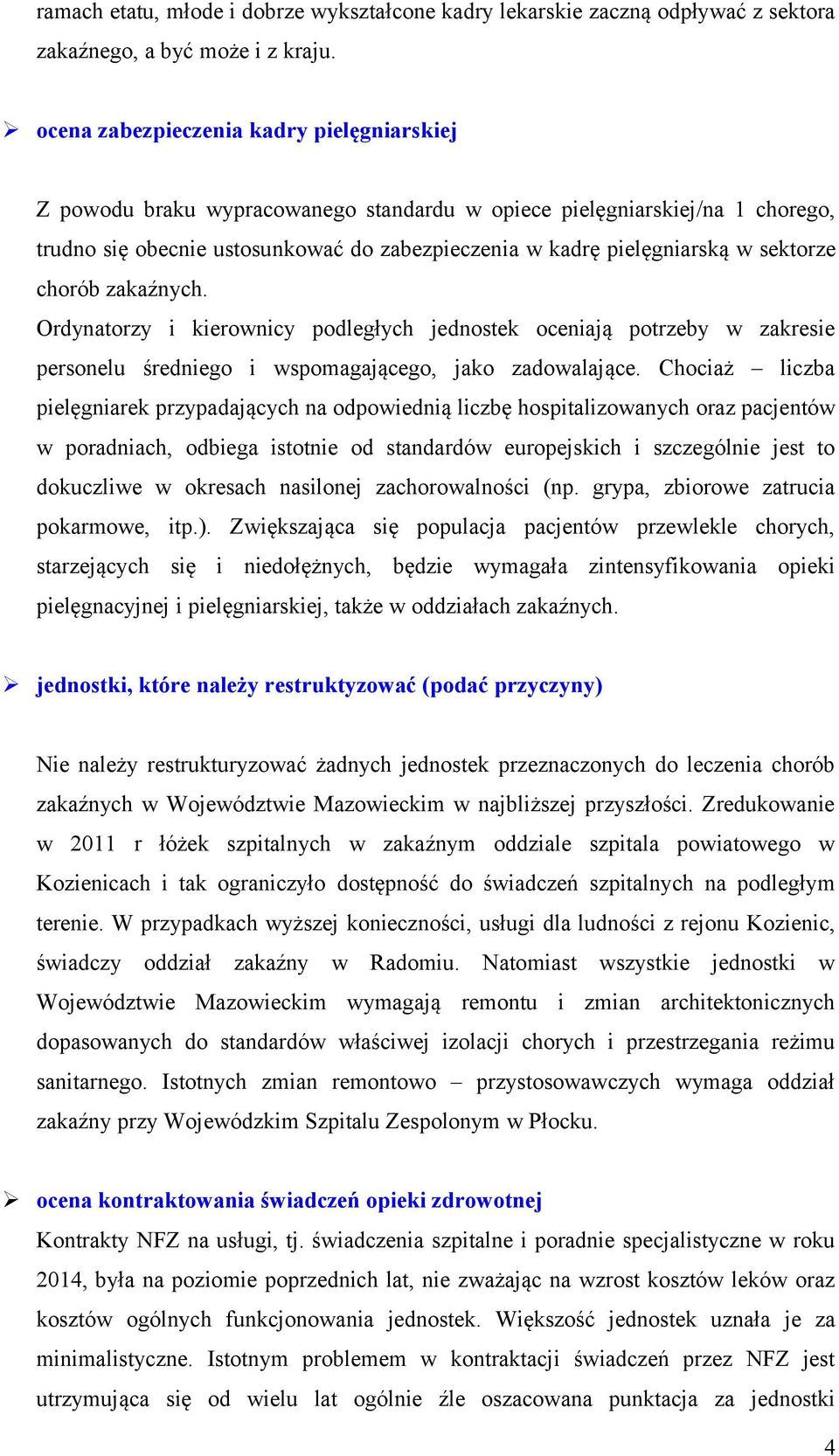 sektorze chorób zakaźnych. Ordynatorzy i kierownicy podległych jednostek oceniają potrzeby w zakresie personelu średniego i wspomagającego, jako zadowalające.