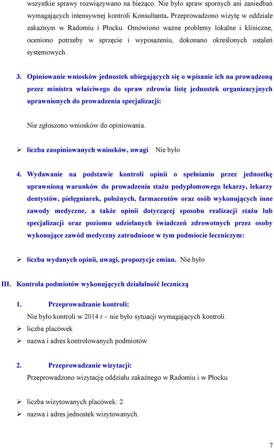 Opiniowanie wniosków jednostek ubiegających się o wpisanie ich na prowadzoną przez ministra właściwego do spraw zdrowia listę jednostek organizacyjnych uprawnionych do prowadzenia specjalizacji: Nie