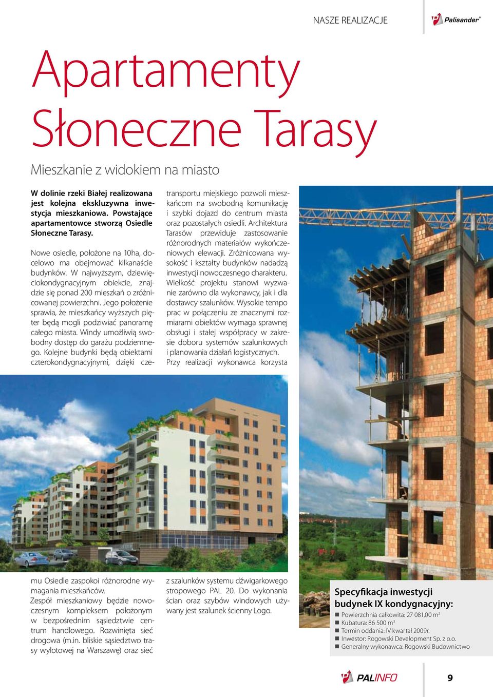 Architektura Tarasów przewiduje zastosowanie różnorodnych materiałów wykończeniowych elewacji. Zróżnicowana wysokość i kształty budynków nadadzą inwestycji nowoczesnego charakteru.