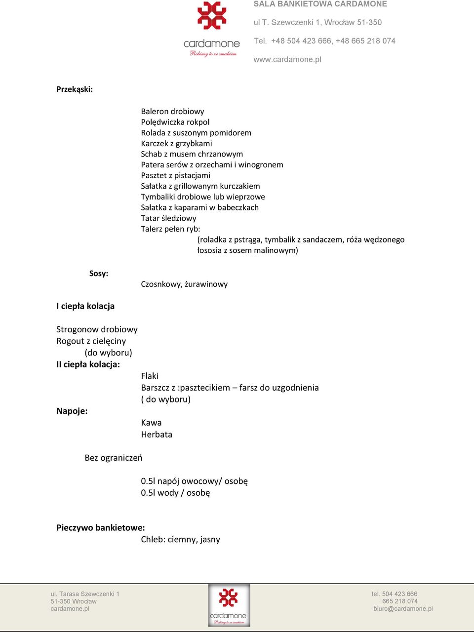 Sałatka z grillowanym kurczakiem Tymbaliki drobiowe lub wieprzowe Sałatka z kaparami w babeczkach Tatar śledziowy Talerz pełen ryb: (roladka z pstrąga, tymbalik z sandaczem, róża