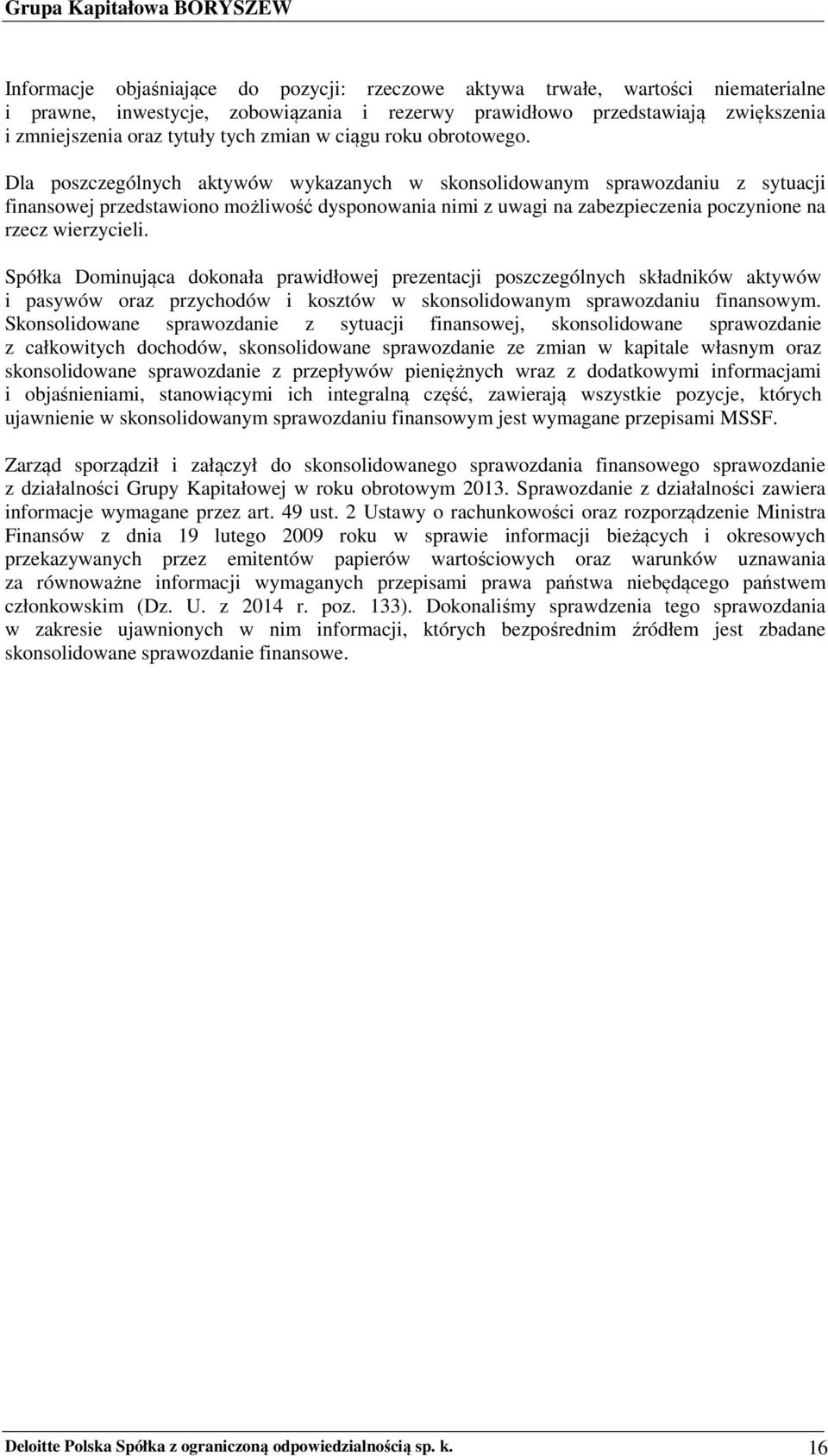 Dla poszczególnych aktywów wykazanych w skonsolidowanym sprawozdaniu z sytuacji finansowej przedstawiono możliwość dysponowania nimi z uwagi na zabezpieczenia poczynione na rzecz wierzycieli.