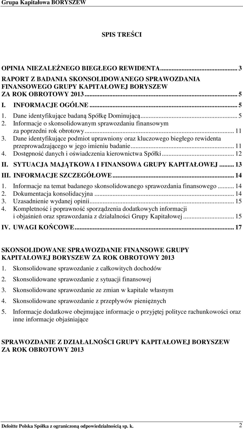 Dane identyfikujące podmiot uprawniony oraz kluczowego biegłego rewidenta przeprowadzającego w jego imieniu badanie... 11 4. Dostępność danych i oświadczenia kierownictwa Spółki... 12 II.
