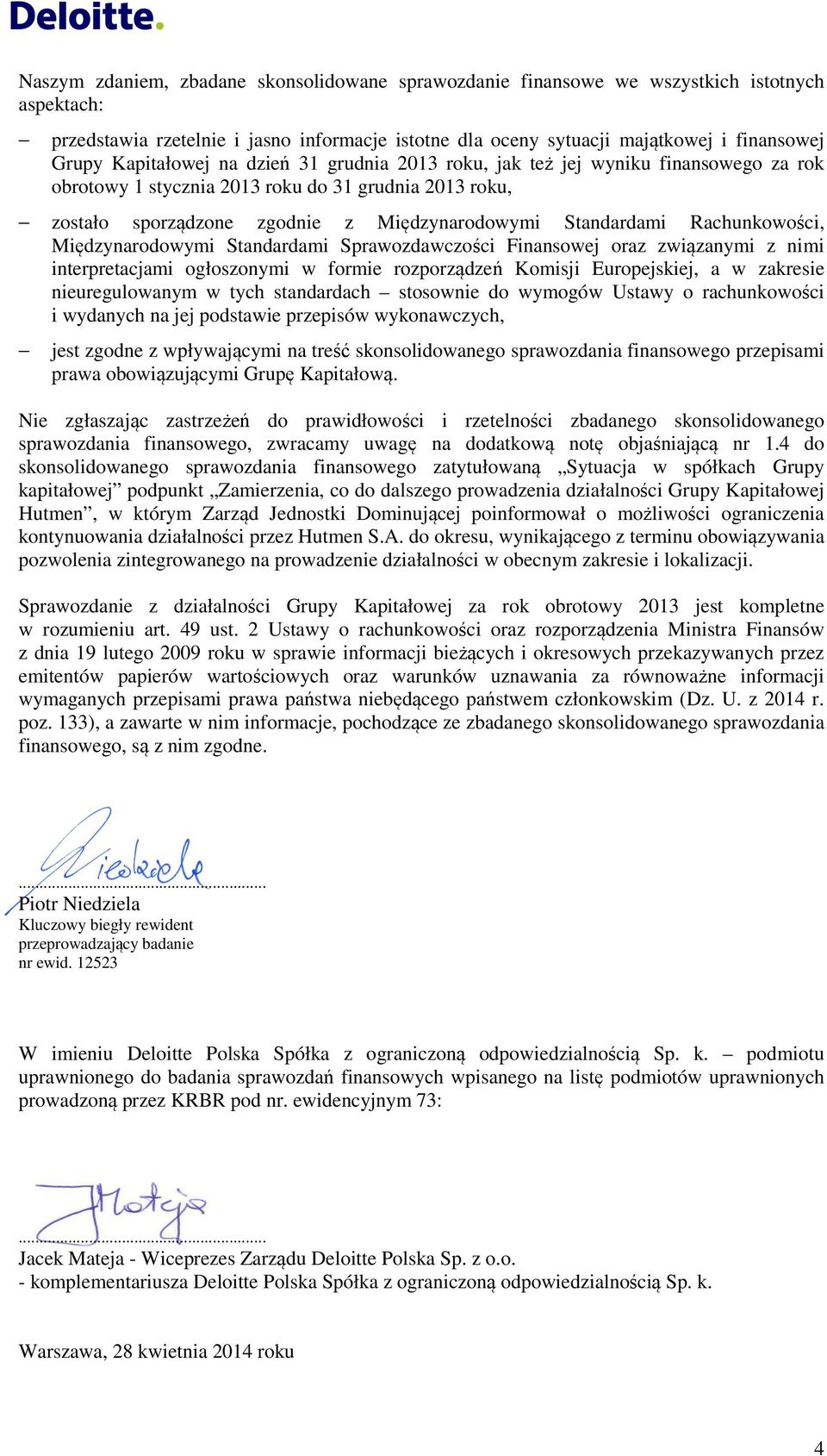 Rachunkowości, Międzynarodowymi Standardami Sprawozdawczości Finansowej oraz związanymi z nimi interpretacjami ogłoszonymi w formie rozporządzeń Komisji Europejskiej, a w zakresie nieuregulowanym w