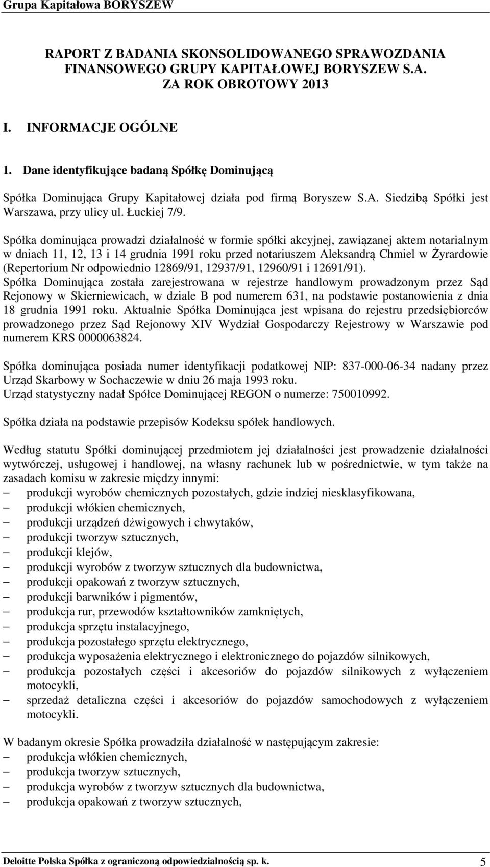 Spółka dominująca prowadzi działalność w formie spółki akcyjnej, zawiązanej aktem notarialnym w dniach 11, 12, 13 i 14 grudnia 1991 roku przed notariuszem Aleksandrą Chmiel w Żyrardowie (Repertorium