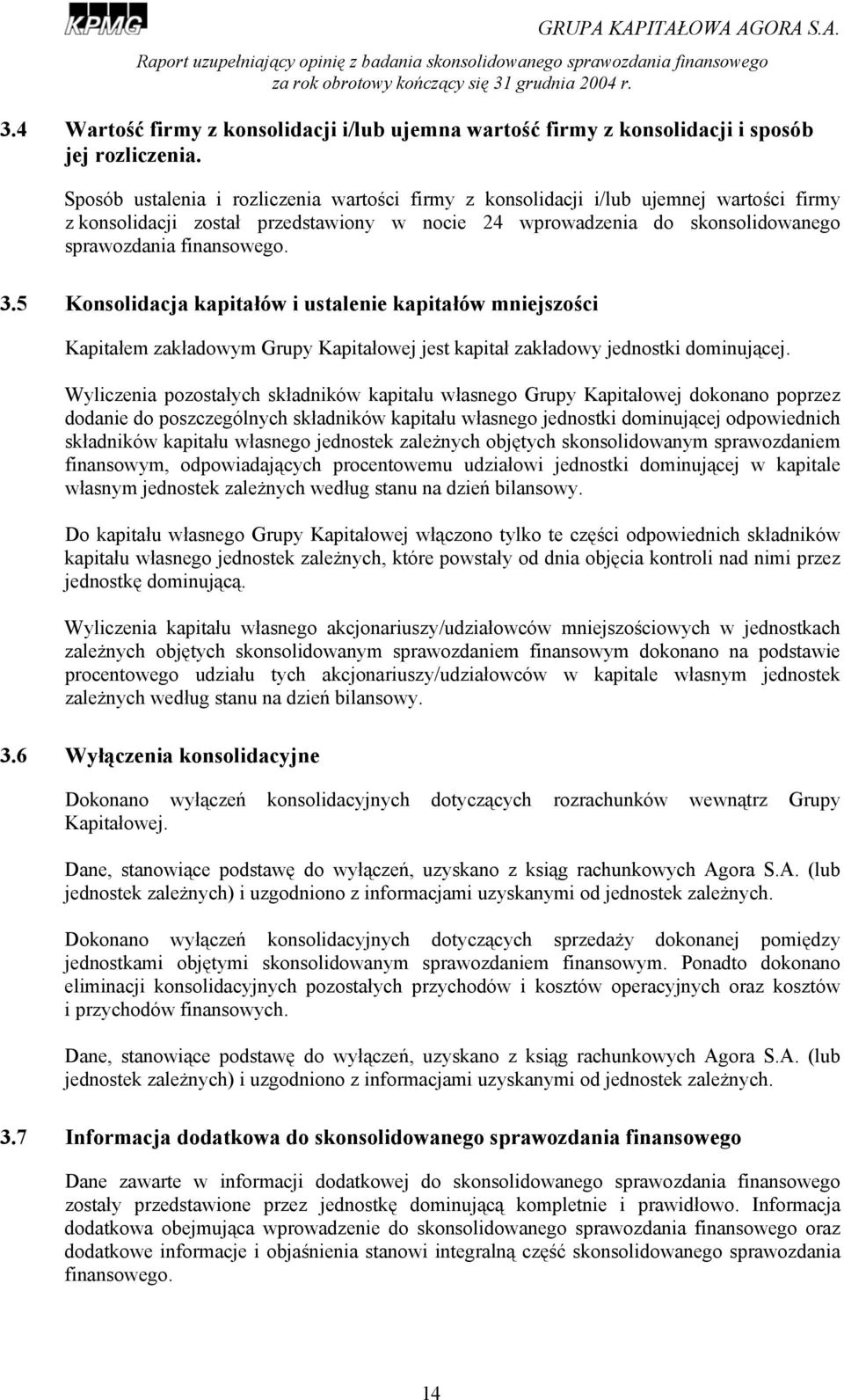 5 Konsolidacja kapitałów i ustalenie kapitałów mniejszości Kapitałem zakładowym Grupy Kapitałowej jest kapitał zakładowy jednostki dominującej.