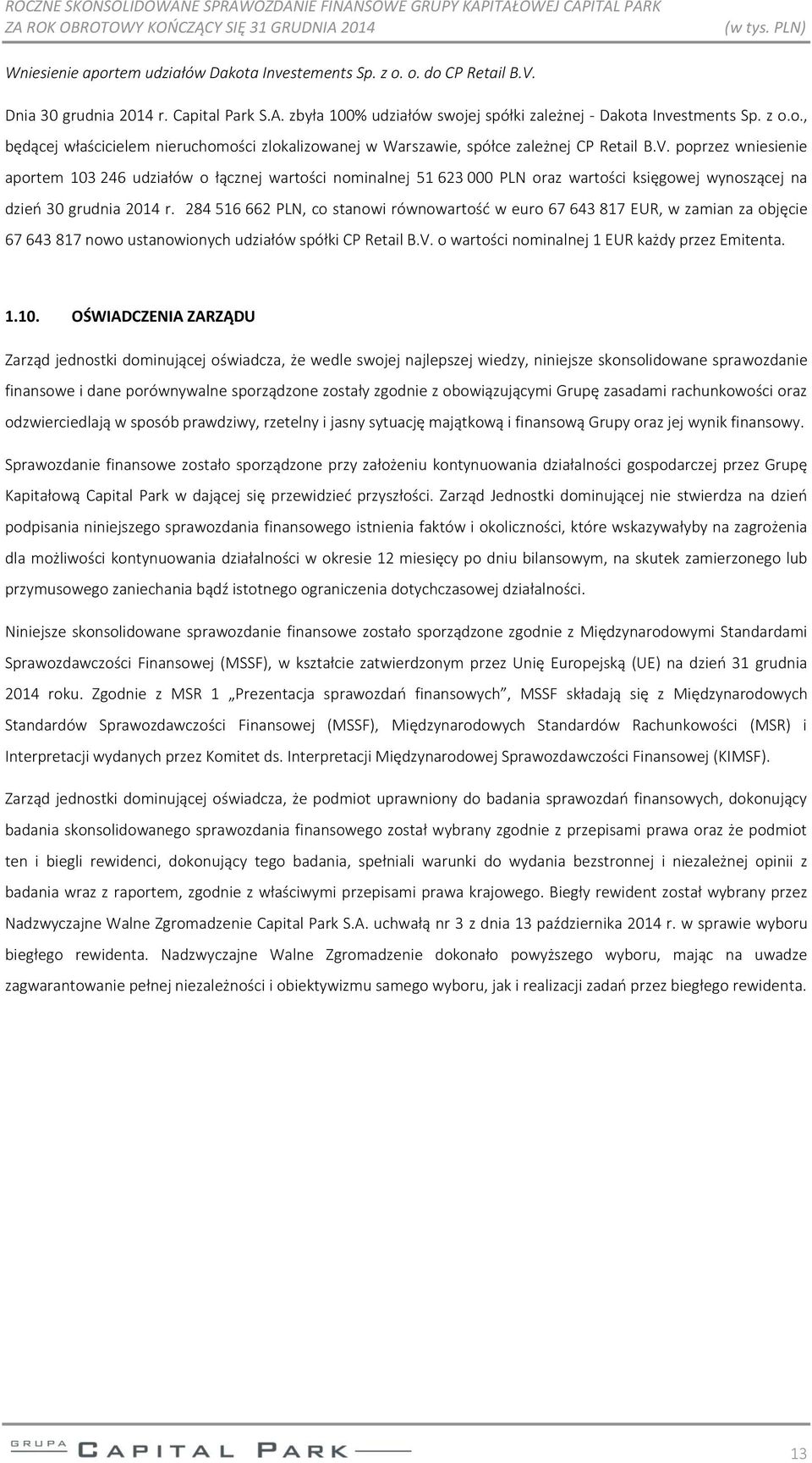 284 516 662 PLN, co stanowi równowartość w euro 67 643 817 EUR, w zamian za objęcie 67 643 817 nowo ustanowionych udziałów spółki CP Retail B.V. o wartości nominalnej 1 EUR każdy przez Emitenta. 1.10.