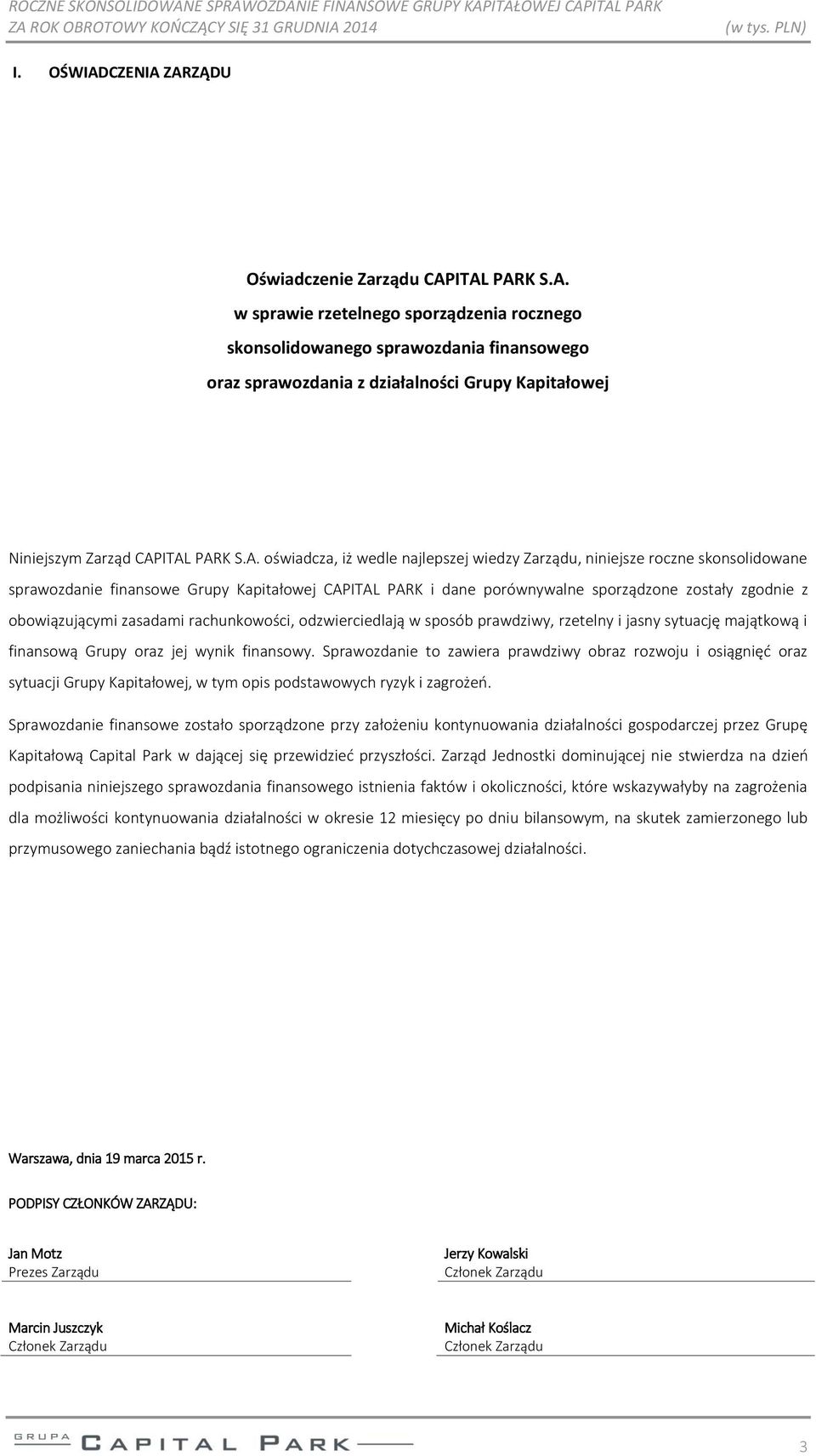 obowiązującymi zasadami rachunkowości, odzwierciedlają w sposób prawdziwy, rzetelny i jasny sytuację majątkową i finansową Grupy oraz jej wynik finansowy.