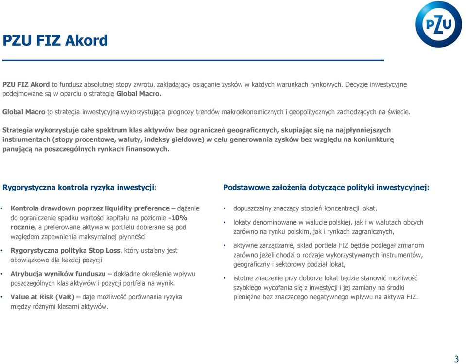 Strategia wykorzystuje całe spektrum klas aktywów bez ograniczeń geograficznych, skupiając się na najpłynniejszych instrumentach (stopy procentowe, waluty, indeksy giełdowe) w celu generowania zysków