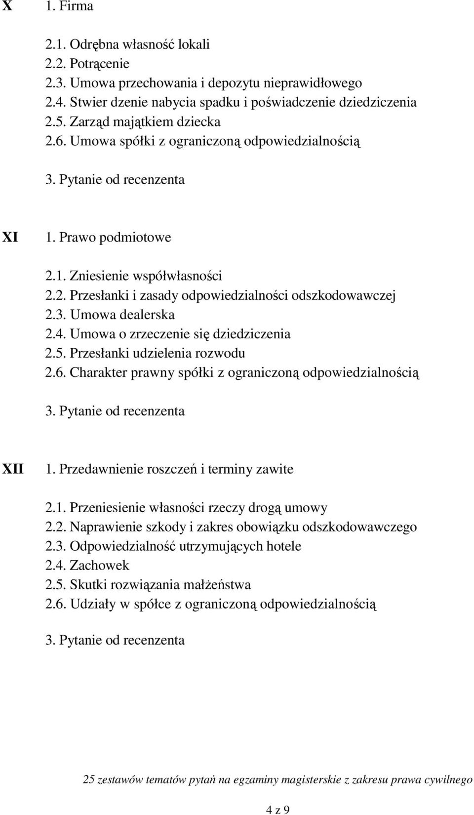 Umowa dealerska 2.4. Umowa o zrzeczenie się dziedziczenia 2.5. Przesłanki udzielenia rozwodu 2.6. Charakter prawny spółki z ograniczoną odpowiedzialnością XII 1.