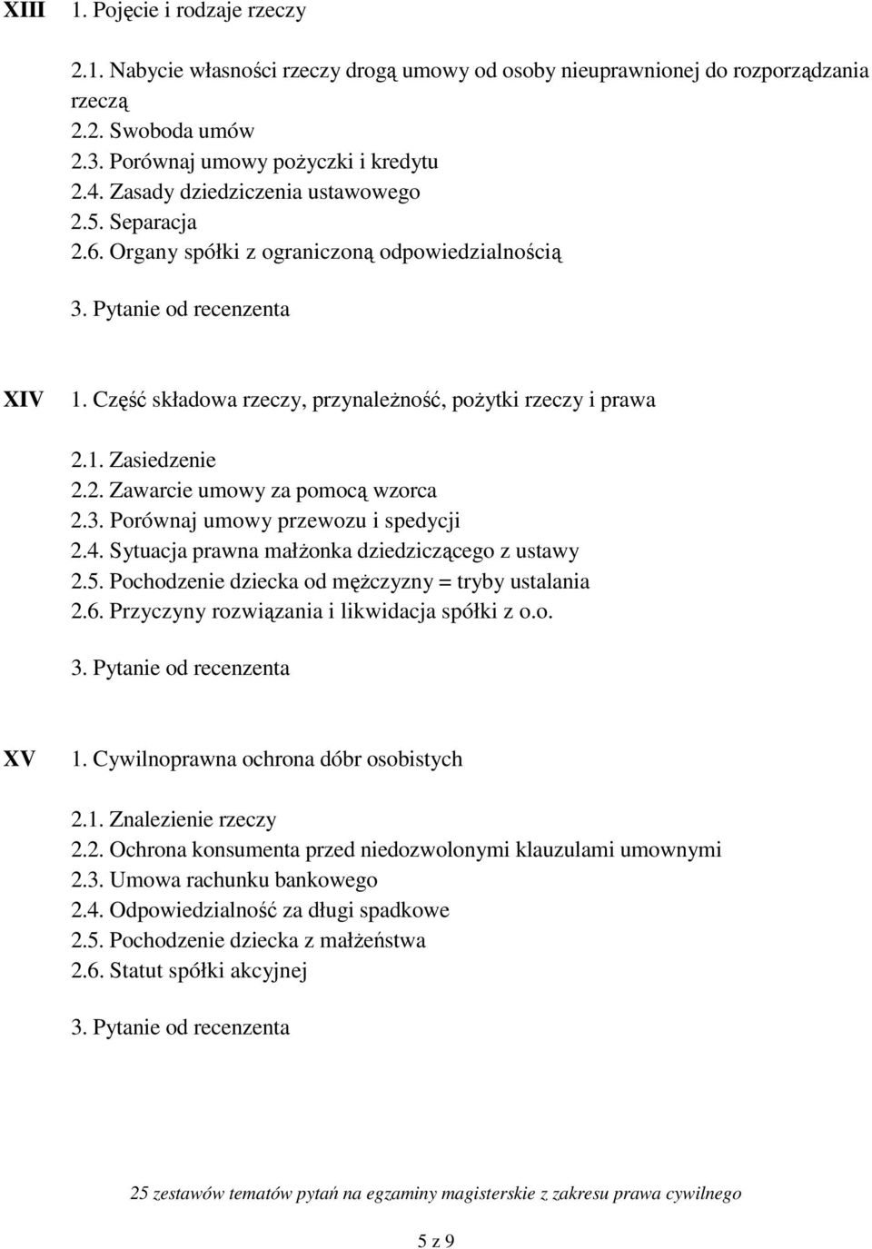 3. Porównaj umowy przewozu i spedycji 2.4. Sytuacja prawna małżonka dziedziczącego z ustawy 2.5. Pochodzenie dziecka od mężczyzny = tryby ustalania 2.6. Przyczyny rozwiązania i likwidacja spółki z o.