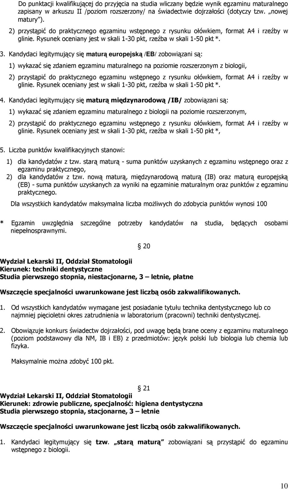 Kandydaci legitymujący się maturą europejską /EB/ zobowiązani są: 1) wykazać się zdaniem egzaminu maturalnego na rozszerzonym z biologii, 2) przystąpić do praktycznego egzaminu wstępnego z rysunku