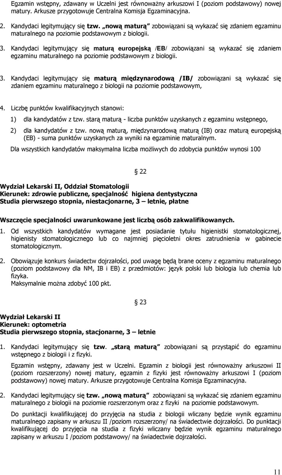 Kandydaci legitymujący się maturą międzynarodową /IB/ zobowiązani są wykazać się zdaniem egzaminu maturalnego z biologii na podstawowym, 4.