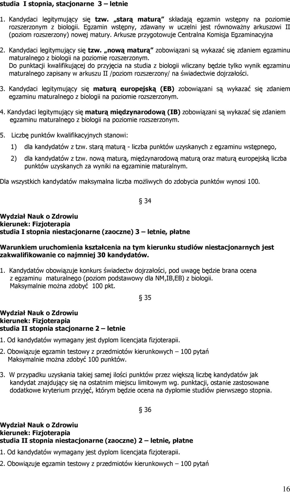 Do punktacji kwalifikującej do przyjęcia na studia z biologii wliczany będzie tylko wynik egzaminu maturalnego zapisany w arkuszu II /poziom rozszerzony/ na świadectwie dojrzałości. 3.