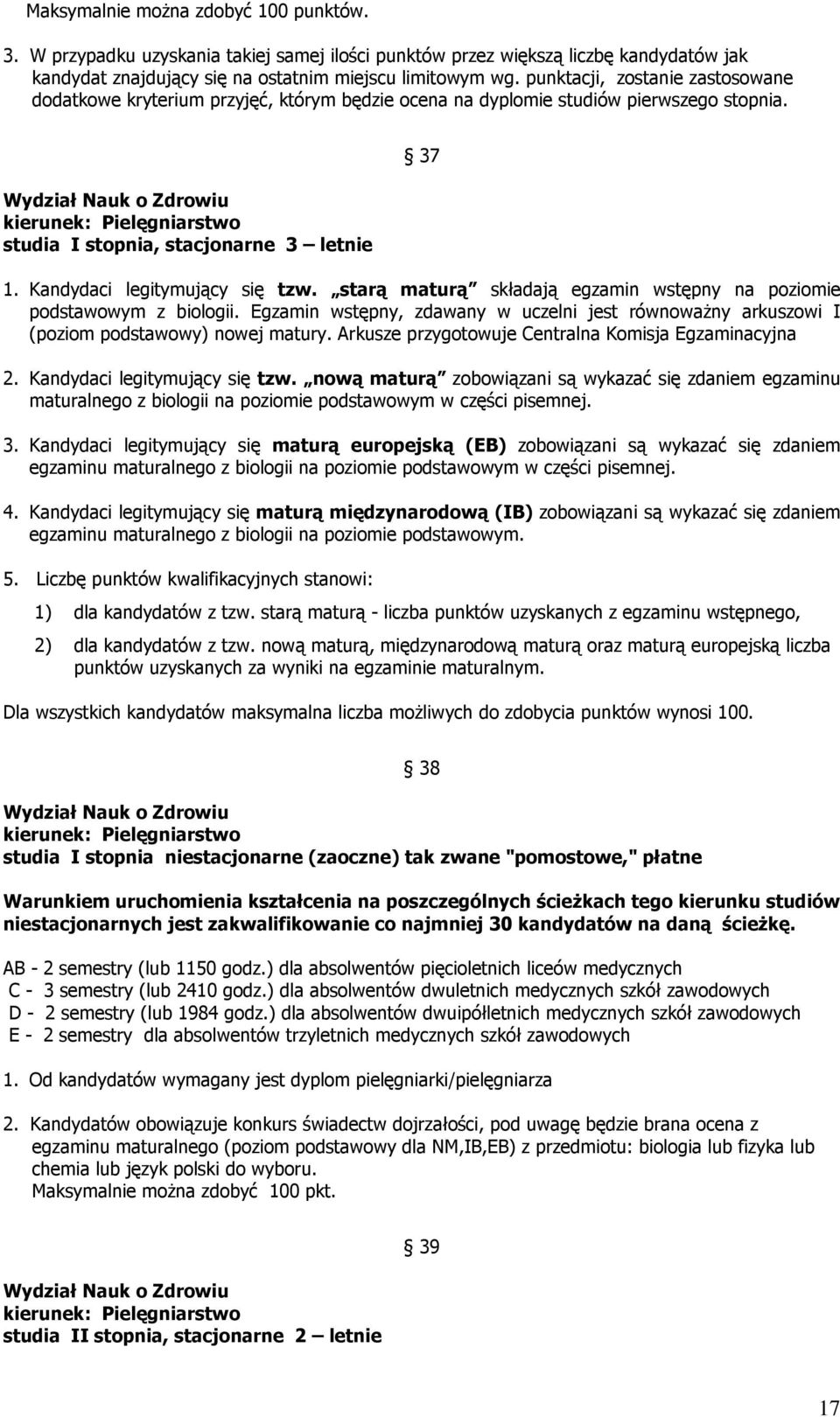 Kandydaci legitymujący się tzw. starą maturą składają egzamin wstępny na podstawowym z biologii. Egzamin wstępny, zdawany w uczelni jest równoważny arkuszowi I (poziom podstawowy) nowej matury.