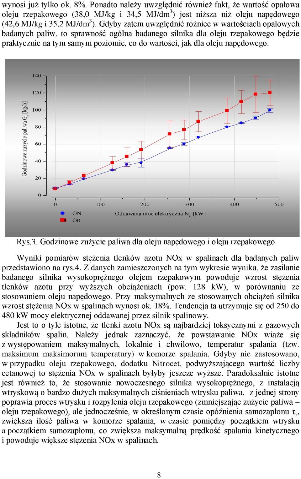 Gdyby zatem uwzględnić różnice w wartościach opałowych badanych paliw, to sprawność ogólna badanego silnika dla oleju rzepakowego będzie praktycznie na tym samym poziomie, co do wartości, jak dla
