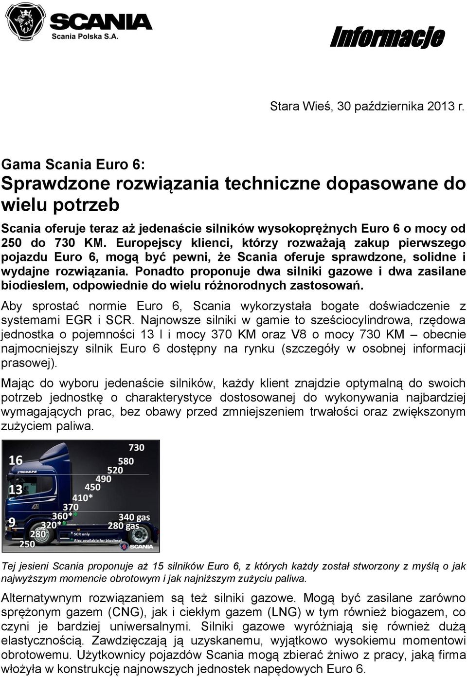 Europejscy klienci, którzy rozważają zakup pierwszego pojazdu Euro 6, mogą być pewni, że Scania oferuje sprawdzone, solidne i wydajne rozwiązania.