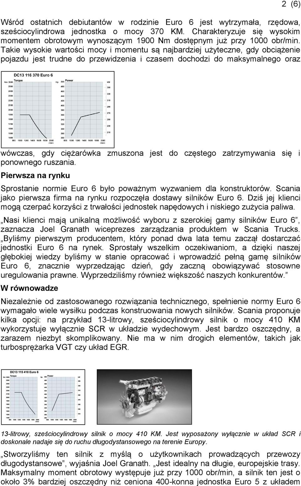 Takie wysokie wartości mocy i momentu są najbardziej użyteczne, gdy obciążenie pojazdu jest trudne do przewidzenia i czasem dochodzi do maksymalnego oraz wówczas, gdy ciężarówka zmuszona jest do