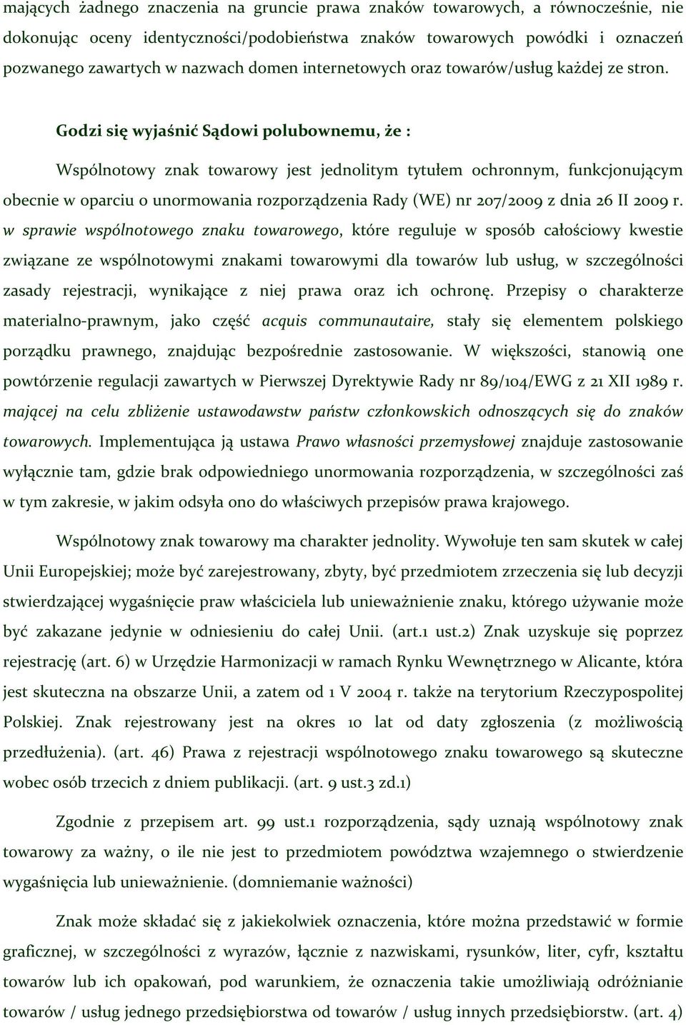 Godzi się wyjaśnić Sądowi polubownemu, że : Wspólnotowy znak towarowy jest jednolitym tytułem ochronnym, funkcjonującym obecnie w oparciu o unormowania rozporządzenia Rady (WE) nr 207/2009 z dnia 26