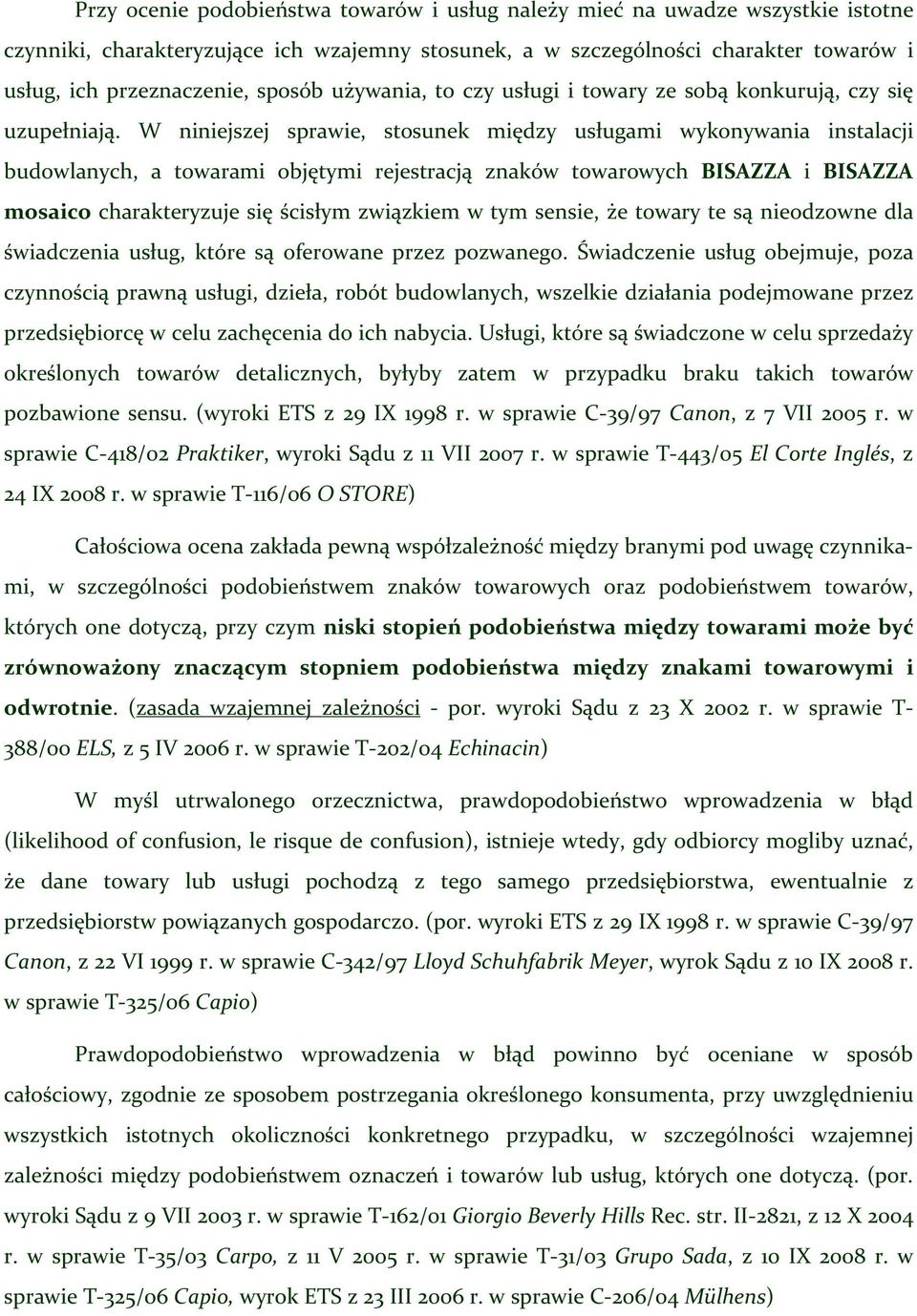 W niniejszej sprawie, stosunek między usługami wykonywania instalacji budowlanych, a towarami objętymi rejestracją znaków towarowych BISAZZA i BISAZZA mosaico charakteryzuje się ścisłym związkiem w