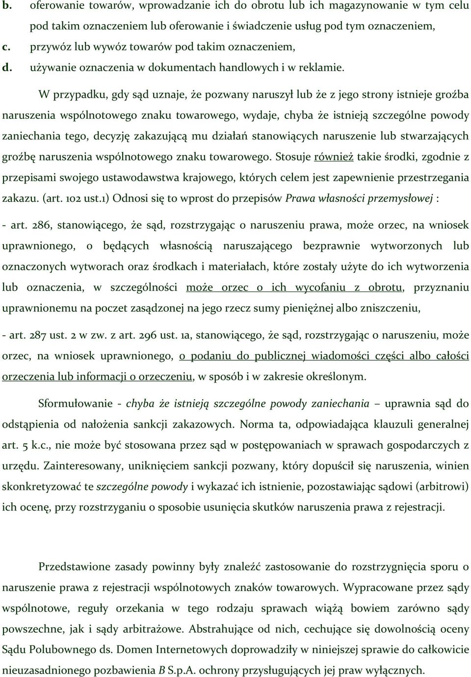 W przypadku, gdy sąd uznaje, że pozwany naruszył lub że z jego strony istnieje groźba naruszenia wspólnotowego znaku towarowego, wydaje, chyba że istnieją szczególne powody zaniechania tego, decyzję