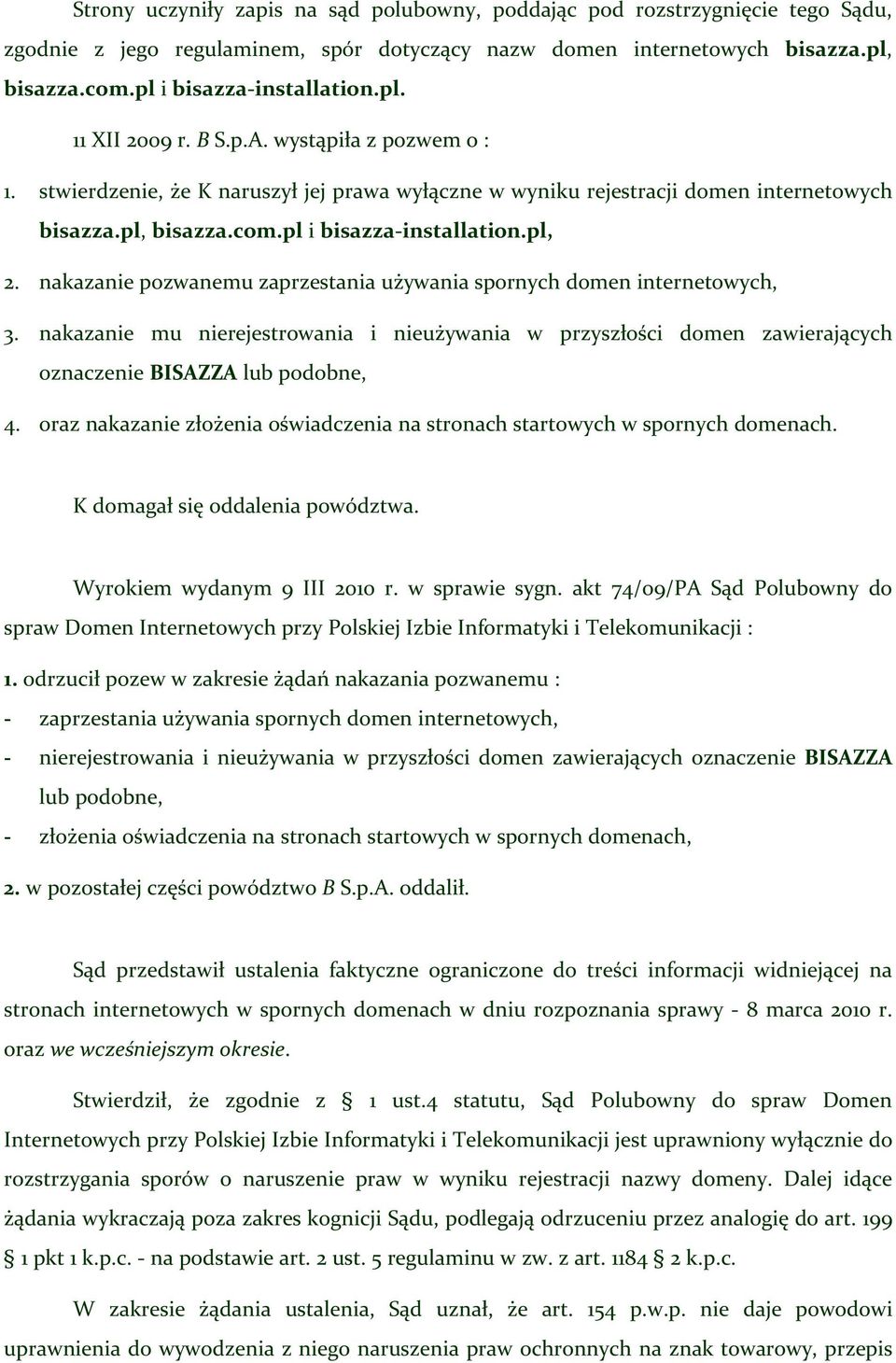 nakazanie pozwanemu zaprzestania używania spornych domen internetowych, 3. nakazanie mu nierejestrowania i nieużywania w przyszłości domen zawierających oznaczenie BISAZZA lub podobne, 4.
