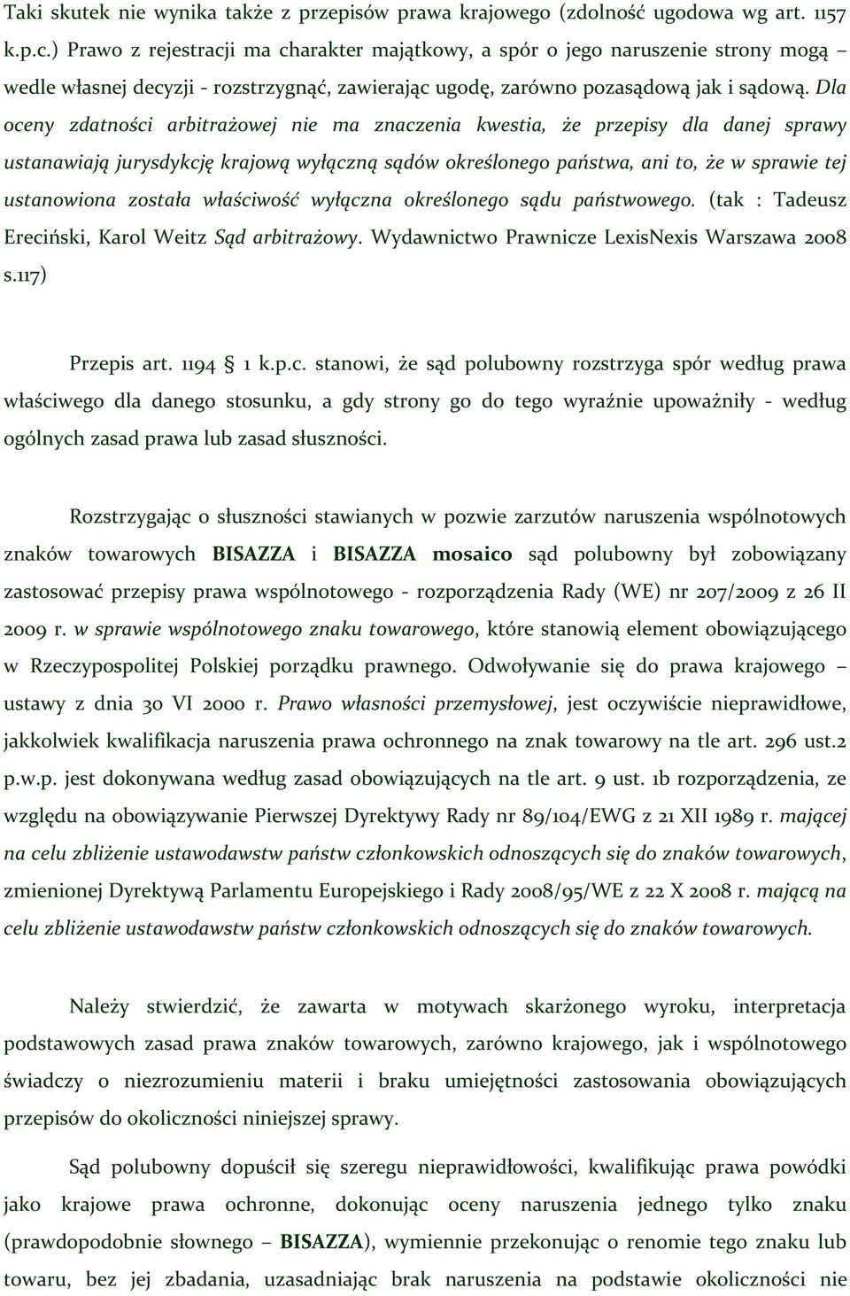 Dla oceny zdatności arbitrażowej nie ma znaczenia kwestia, że przepisy dla danej sprawy ustanawiają jurysdykcję krajową wyłączną sądów określonego państwa, ani to, że w sprawie tej ustanowiona