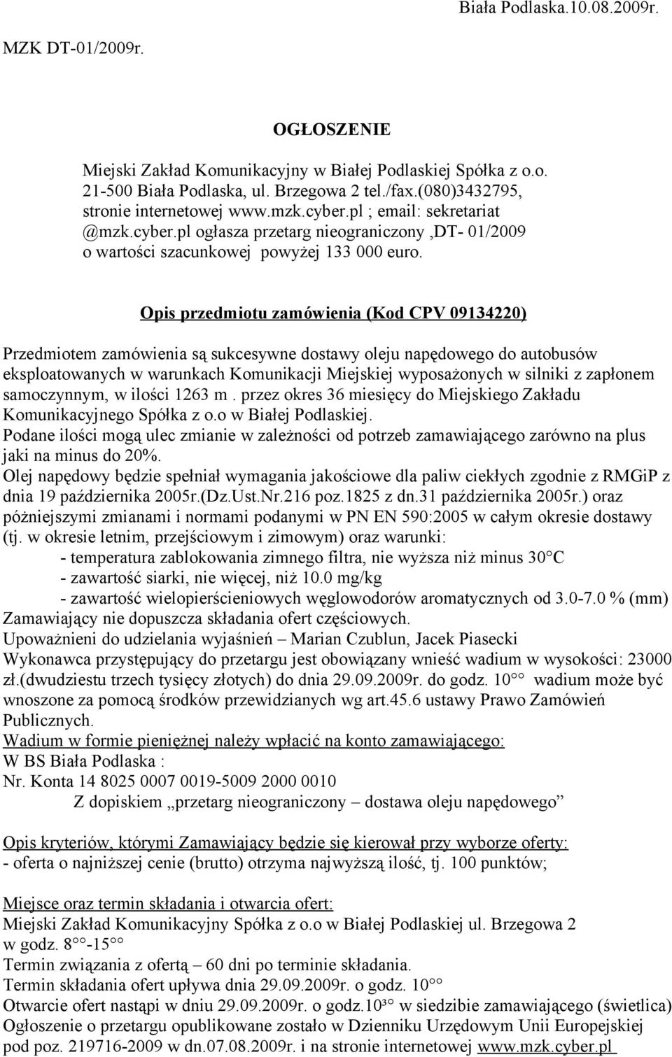 Opis przedmiotu zamówienia (Kod CPV 09134220) Przedmiotem zamówienia są sukcesywne dostawy oleju napędowego do autobusów eksploatowanych w warunkach Komunikacji Miejskiej wyposażonych w silniki z