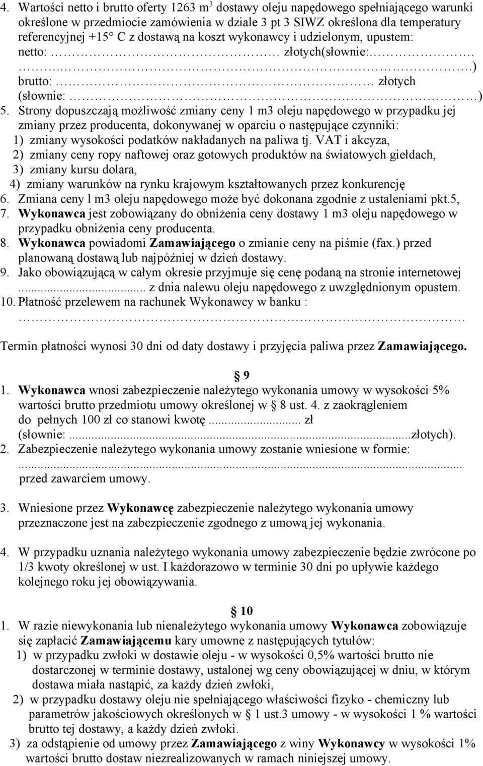 Strony dopuszczają możliwość zmiany ceny 1 m3 oleju napędowego w przypadku jej zmiany przez producenta, dokonywanej w oparciu o następujące czynniki: 1) zmiany wysokości podatków nakładanych na