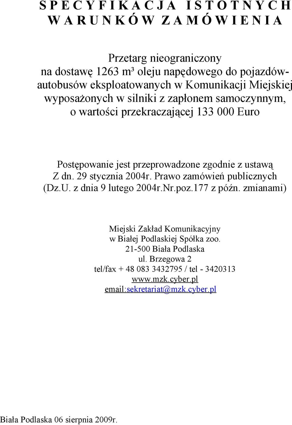 zgodnie z ustawą Z dn. 29 stycznia 2004r. Prawo zamówień publicznych (Dz.U. z dnia 9 lutego 2004r.Nr.poz.177 z późn.